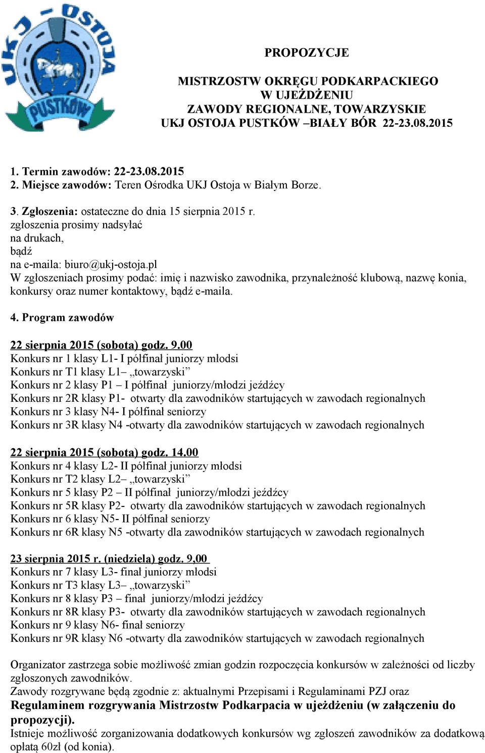 pl W zgłoszeniach prosimy podać: imię i nazwisko zawodnika, przynależność klubową, nazwę konia, konkursy oraz numer kontaktowy, bądź e-maila. 4. Program zawodów 22 sierpnia 2015 (sobota) godz. 9.