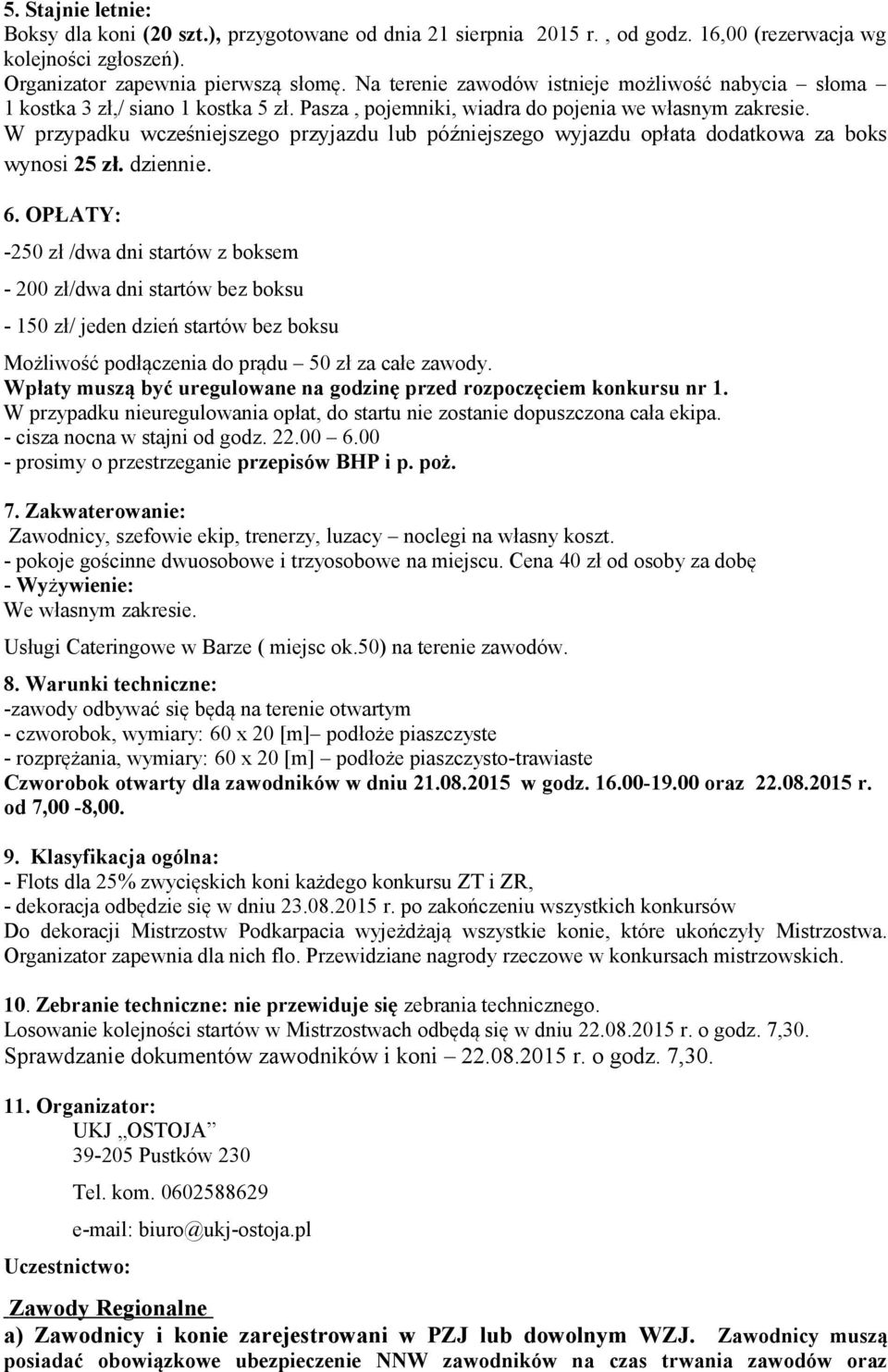 W przypadku wcześniejszego przyjazdu lub późniejszego wyjazdu opłata dodatkowa za boks wynosi 25 zł. dziennie. 6.