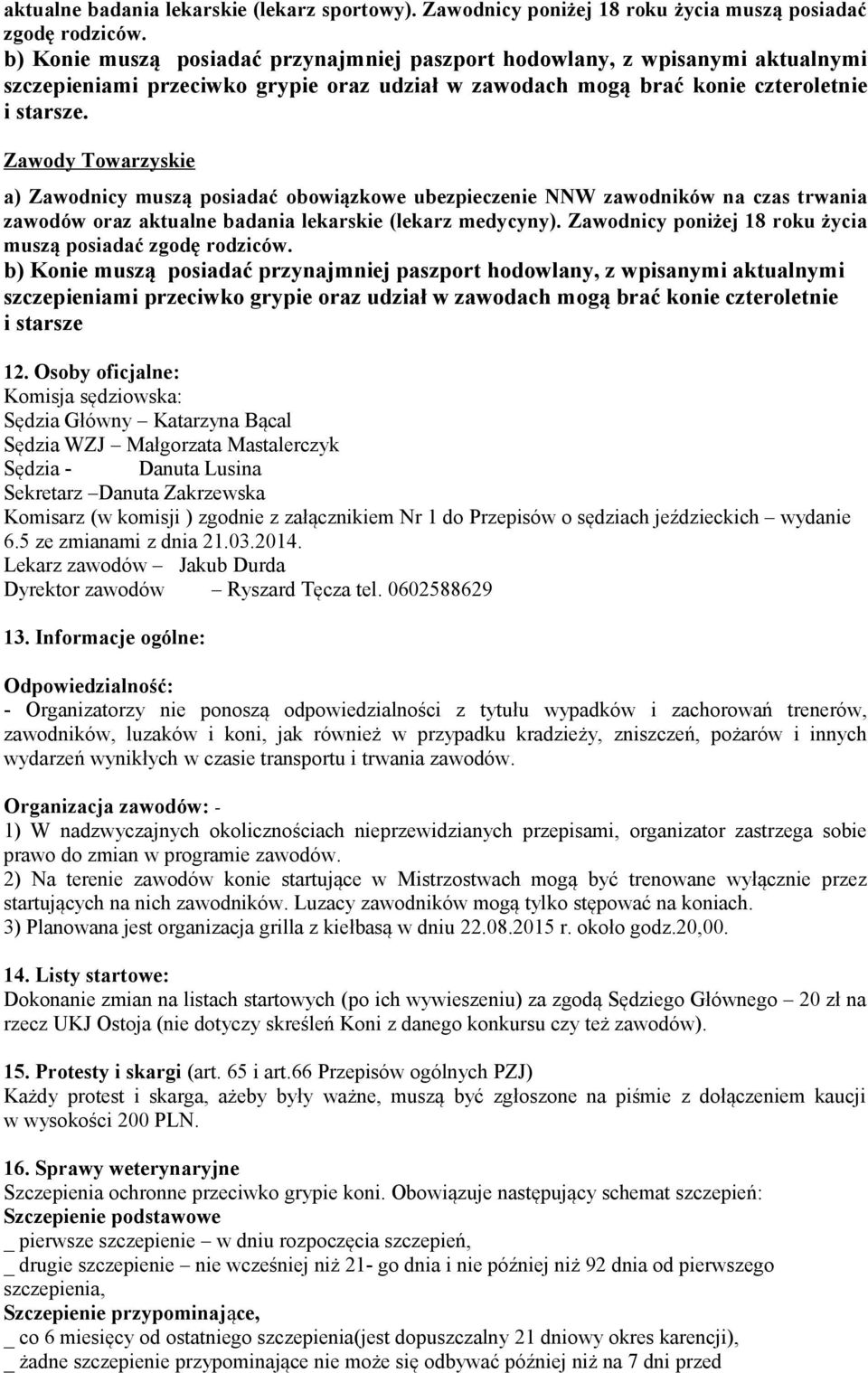 Zawody Towarzyskie a) Zawodnicy muszą posiadać obowiązkowe ubezpieczenie NNW zawodników na czas trwania zawodów oraz aktualne badania lekarskie (lekarz medycyny).