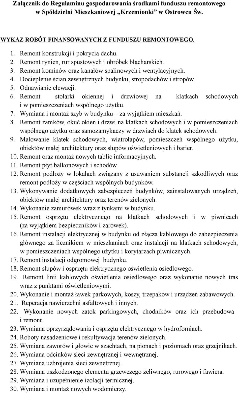 Docieplenie ścian zewnętrznych budynku, stropodachów i stropów. 5. Odnawianie elewacji. 6. Remont stolarki okiennej i drzwiowej na klatkach schodowych i w pomieszczeniach wspólnego użytku. 7.