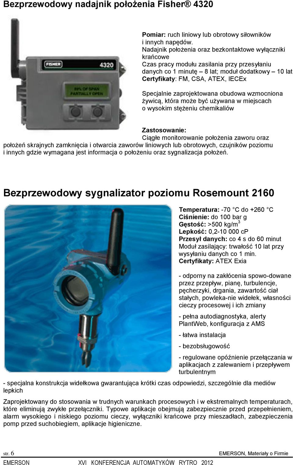 zaprojektowana obudowa wzmocniona żywicą, która może być używana w miejscach o wysokim stężeniu chemikaliów Zastosowanie: Ciągłe monitorowanie położenia zaworu oraz położeń skrajnych zamknięcia i