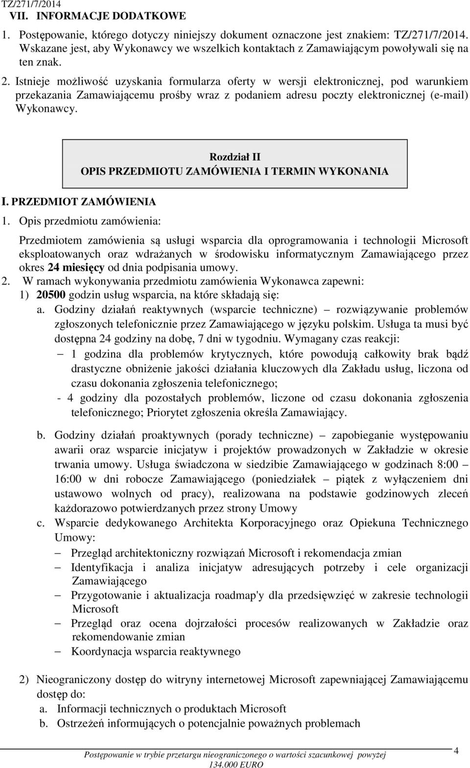 Istnieje możliwość uzyskania formularza oferty w wersji elektronicznej, pod warunkiem przekazania Zamawiającemu prośby wraz z podaniem adresu poczty elektronicznej (e-mail) Wykonawcy.