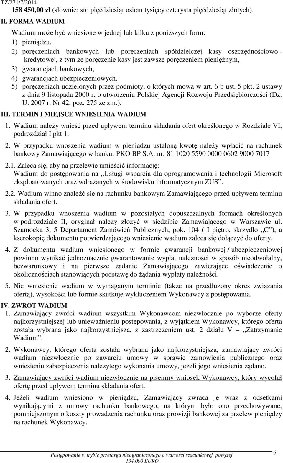 poręczenie kasy jest zawsze poręczeniem pieniężnym, 3) gwarancjach bankowych, 4) gwarancjach ubezpieczeniowych, 5) poręczeniach udzielonych przez podmioty, o których mowa w art. 6 b ust. 5 pkt.