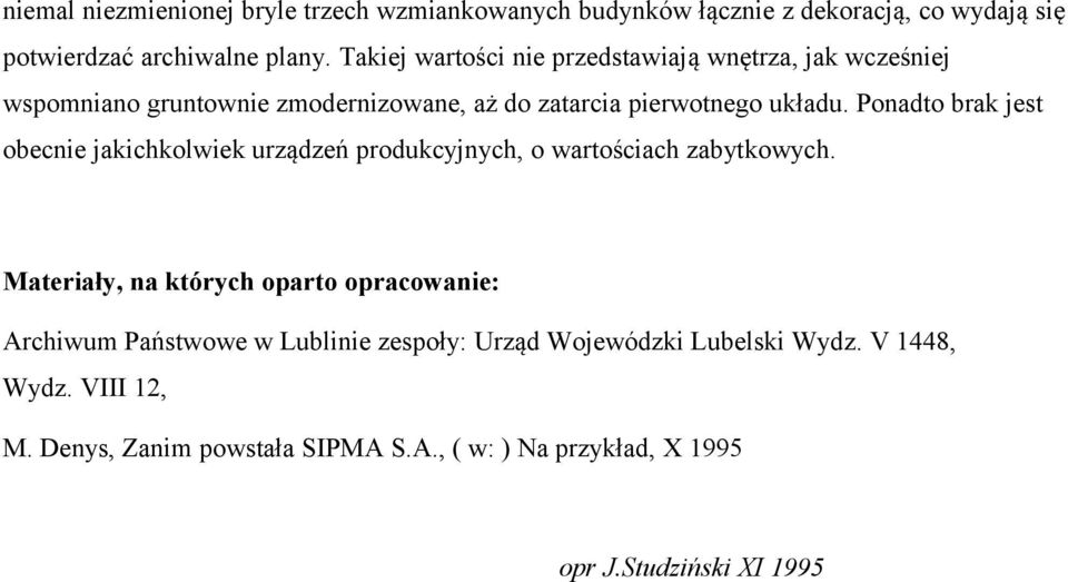 Ponadto brak jest obecnie jakichkolwiek urządzeń produkcyjnych, o wartościach zabytkowych.