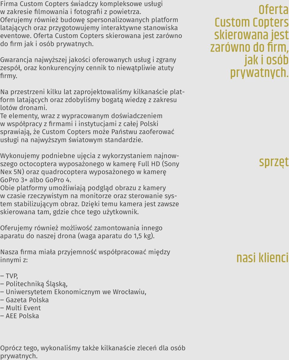 Gwarancja najwyższej jakości oferowanych usług i zgrany zespół, oraz konkurencyjny cennik to niewątpliwie atuty firmy. Oferta Custom Copters skierowana jest zarówno do firm, jak i osób prywatnych.