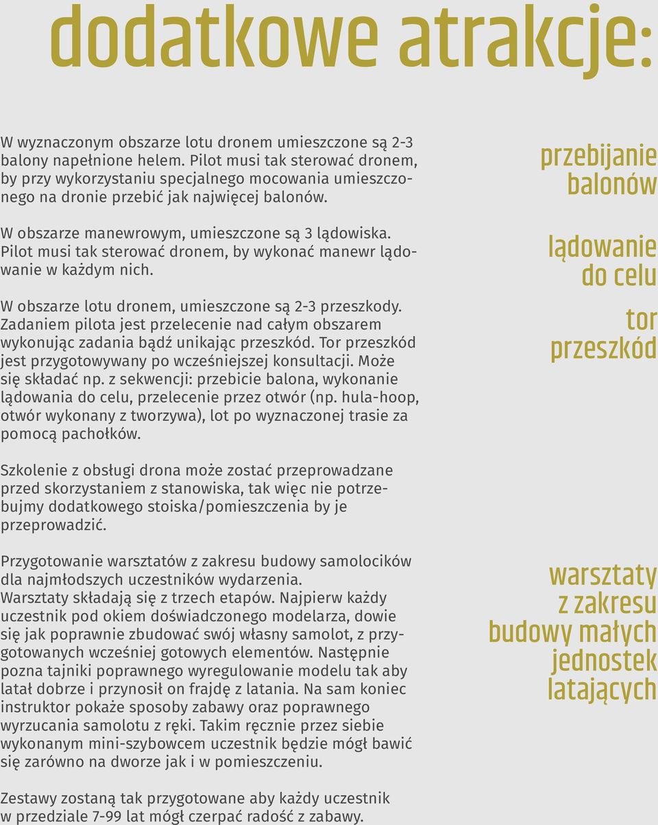 Pilot musi tak sterować dronem, by wykonać manewr lądowanie w każdym nich. W obszarze lotu dronem, umieszczone są 2-3 przeszkody.