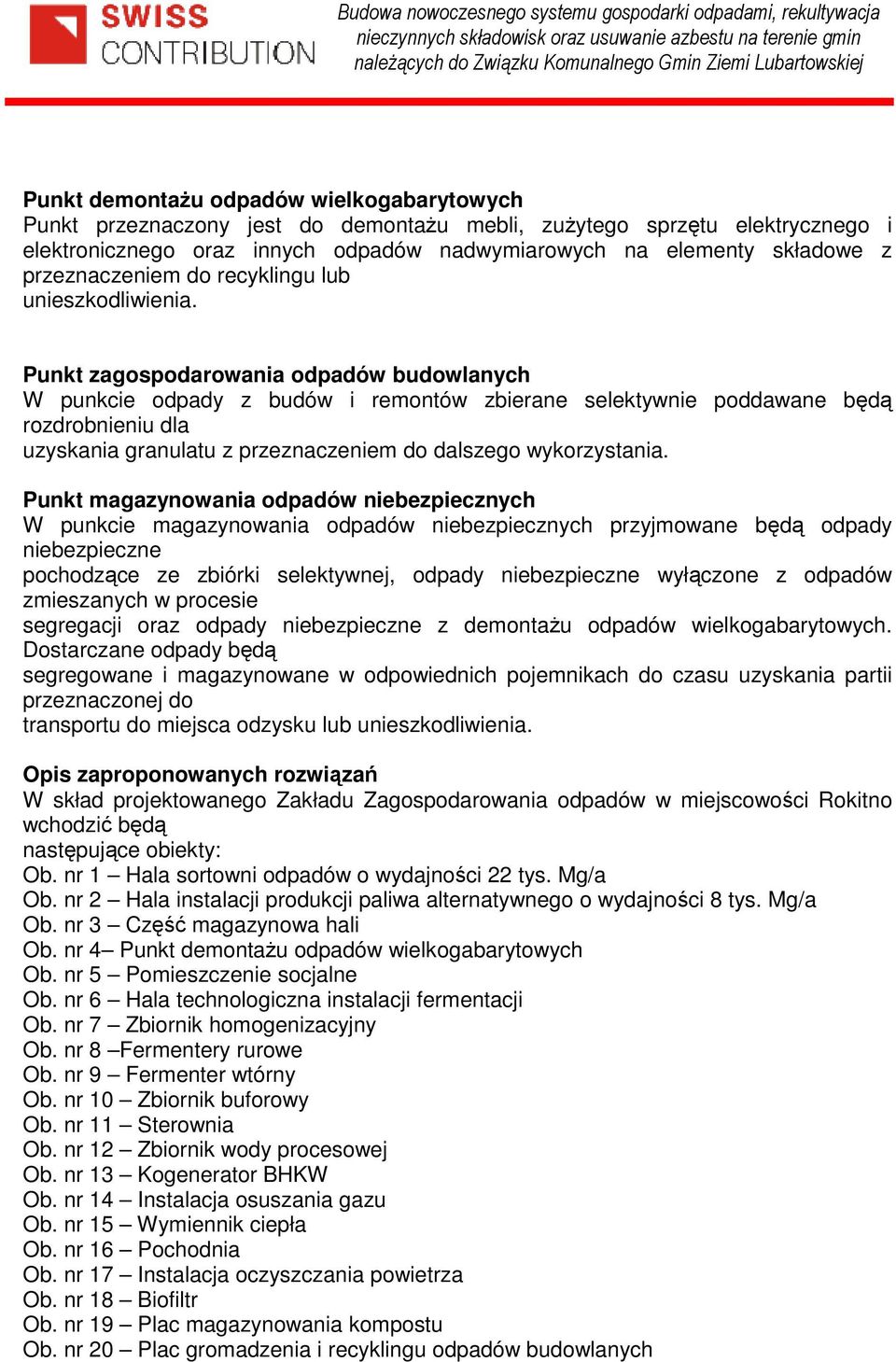 Punkt zagospodarowania odpadów budowlanych W punkcie odpady z budów i remontów zbierane selektywnie poddawane będą rozdrobnieniu dla uzyskania granulatu z przeznaczeniem do dalszego wykorzystania.