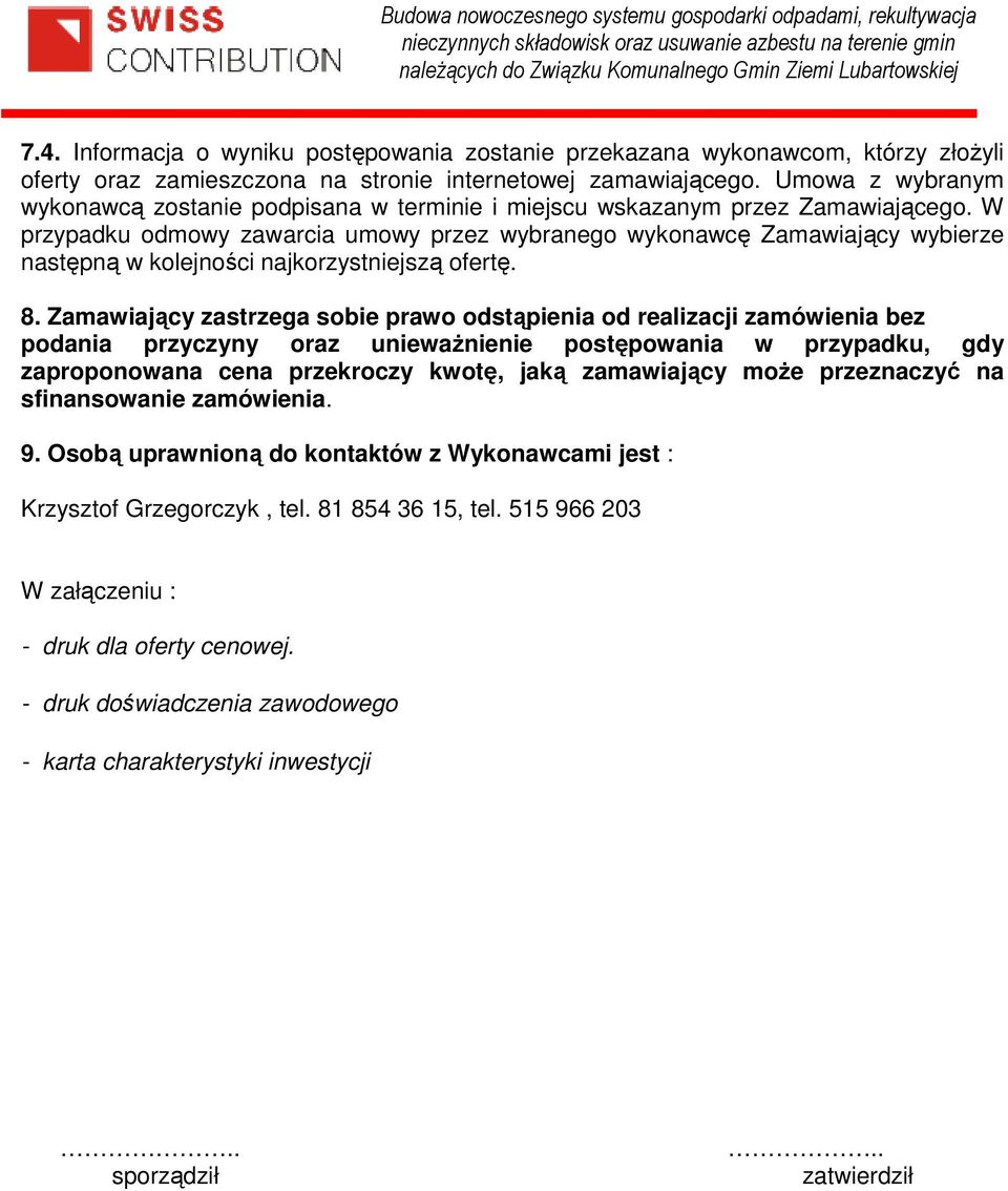 W przypadku odmowy zawarcia umowy przez wybranego wykonawcę Zamawiający wybierze następną w kolejności najkorzystniejszą ofertę. 8.