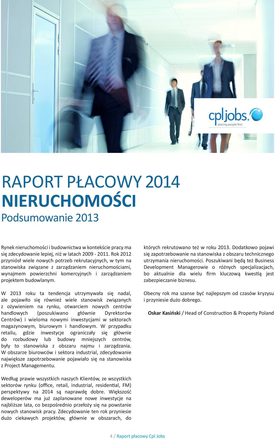 W 2013 roku ta tendencja utrzymywała się nadal, ale pojawiło się również wiele stanowisk związanych z ożywieniem na rynku, otwarciem nowych centrów handlowych (poszukiwano głównie Dyrektorów Centrów)