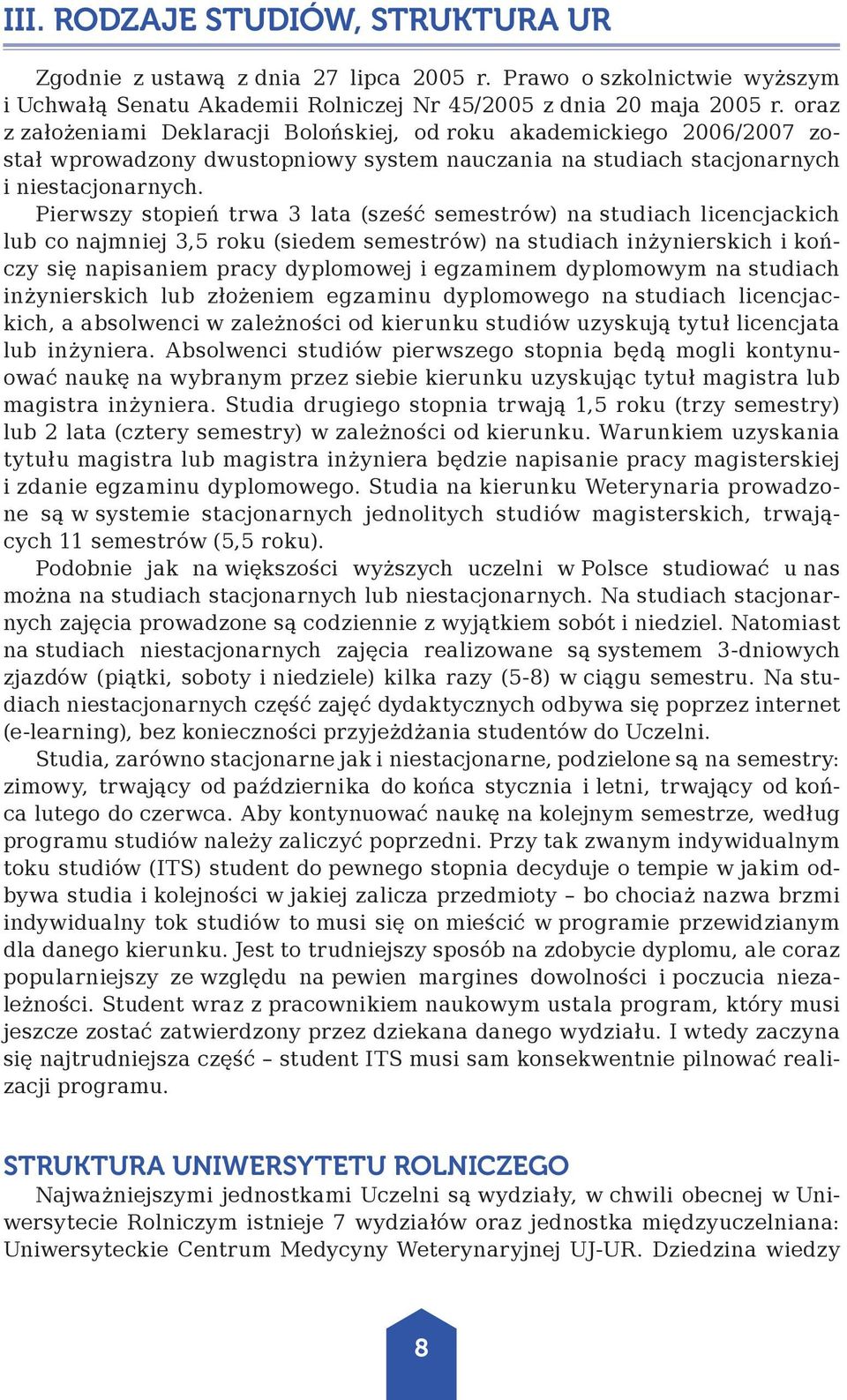 Pierwszy stopień trwa 3 lata (sześć semestrów) na studiach licencjackich lub co najmniej 3,5 roku (siedem semestrów) na studiach inżynierskich i kończy się napisaniem pracy dyplomowej i egzaminem