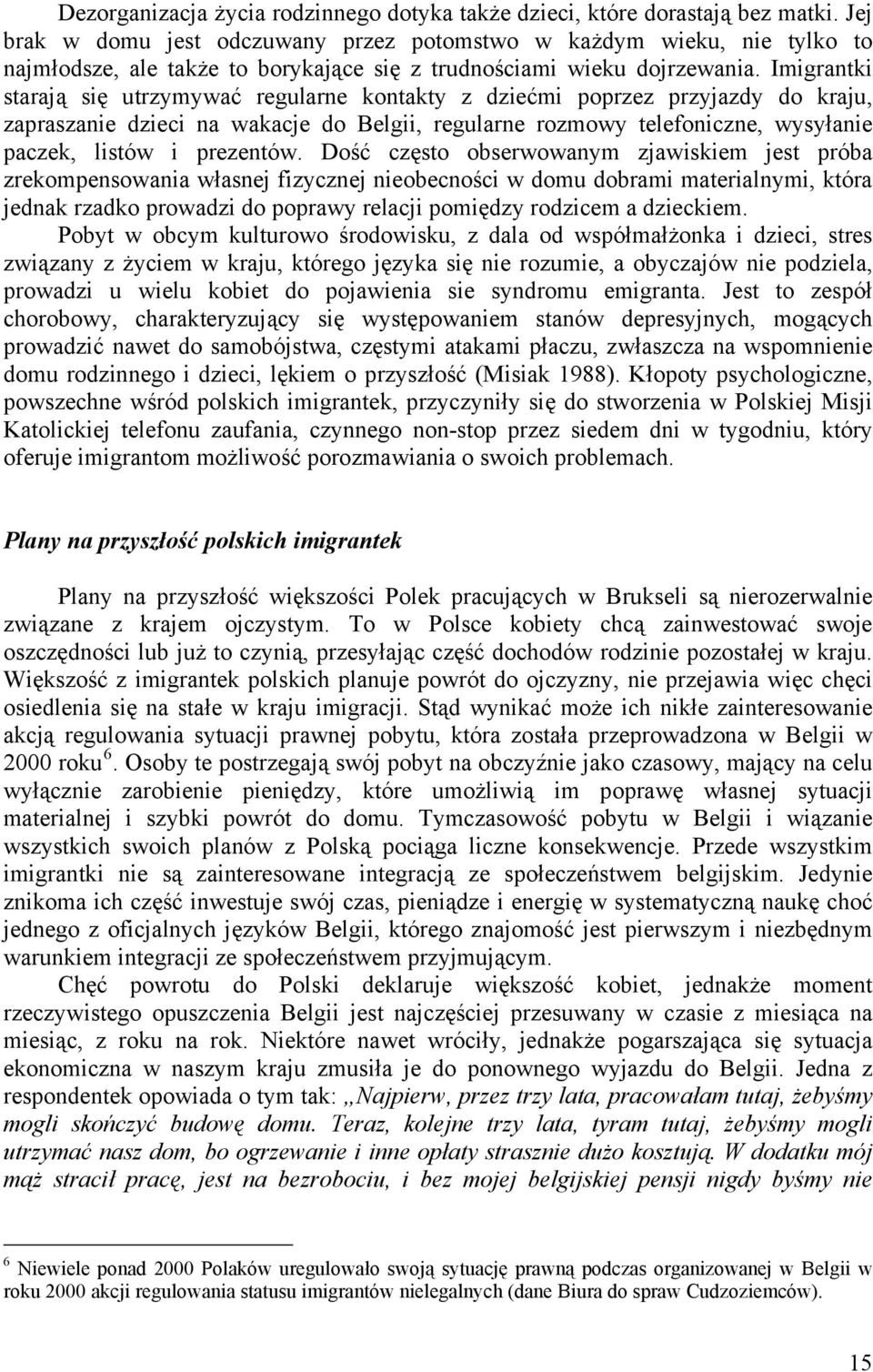 Imigrantki starają się utrzymywać regularne kontakty z dziećmi poprzez przyjazdy do kraju, zapraszanie dzieci na wakacje do Belgii, regularne rozmowy telefoniczne, wysyłanie paczek, listów i