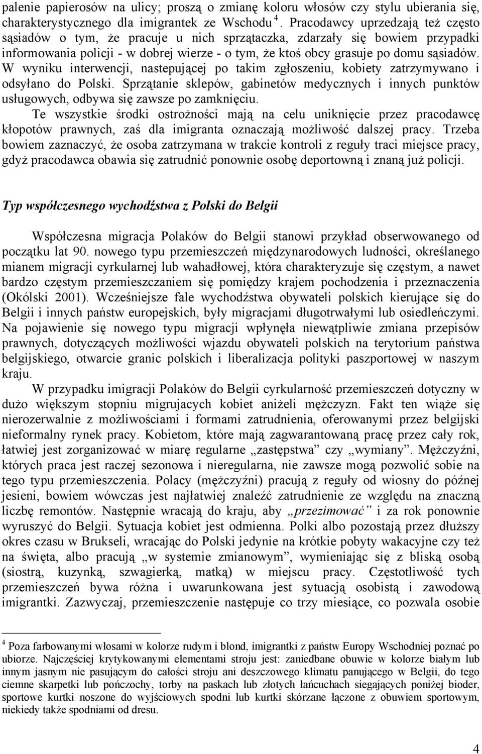 W wyniku interwencji, nastepującej po takim zgłoszeniu, kobiety zatrzymywano i odsyłano do Polski.