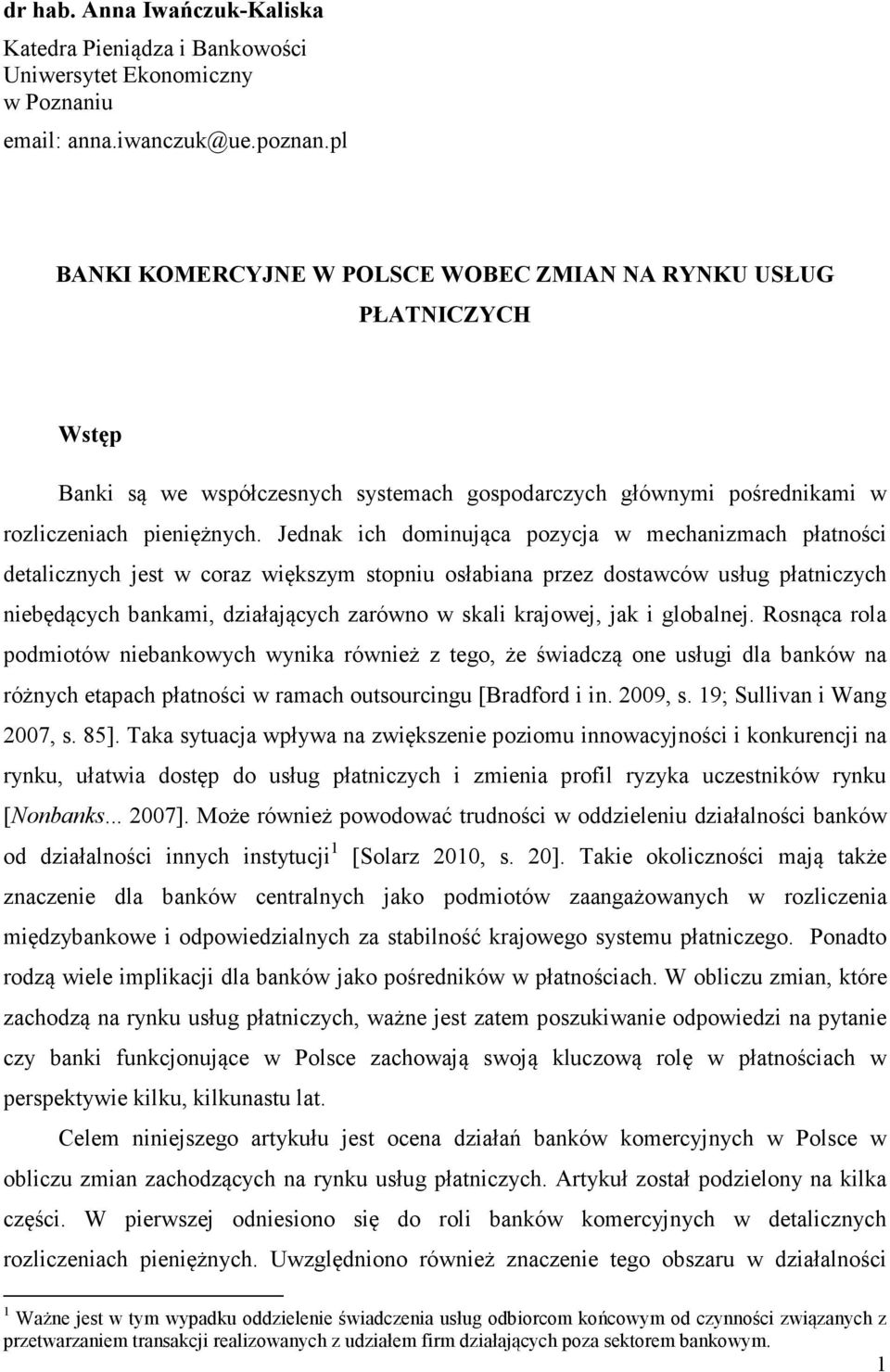 Jednak ich dominująca pozycja w mechanizmach płatności detalicznych jest w coraz większym stopniu osłabiana przez dostawców usług płatniczych niebędących bankami, działających zarówno w skali