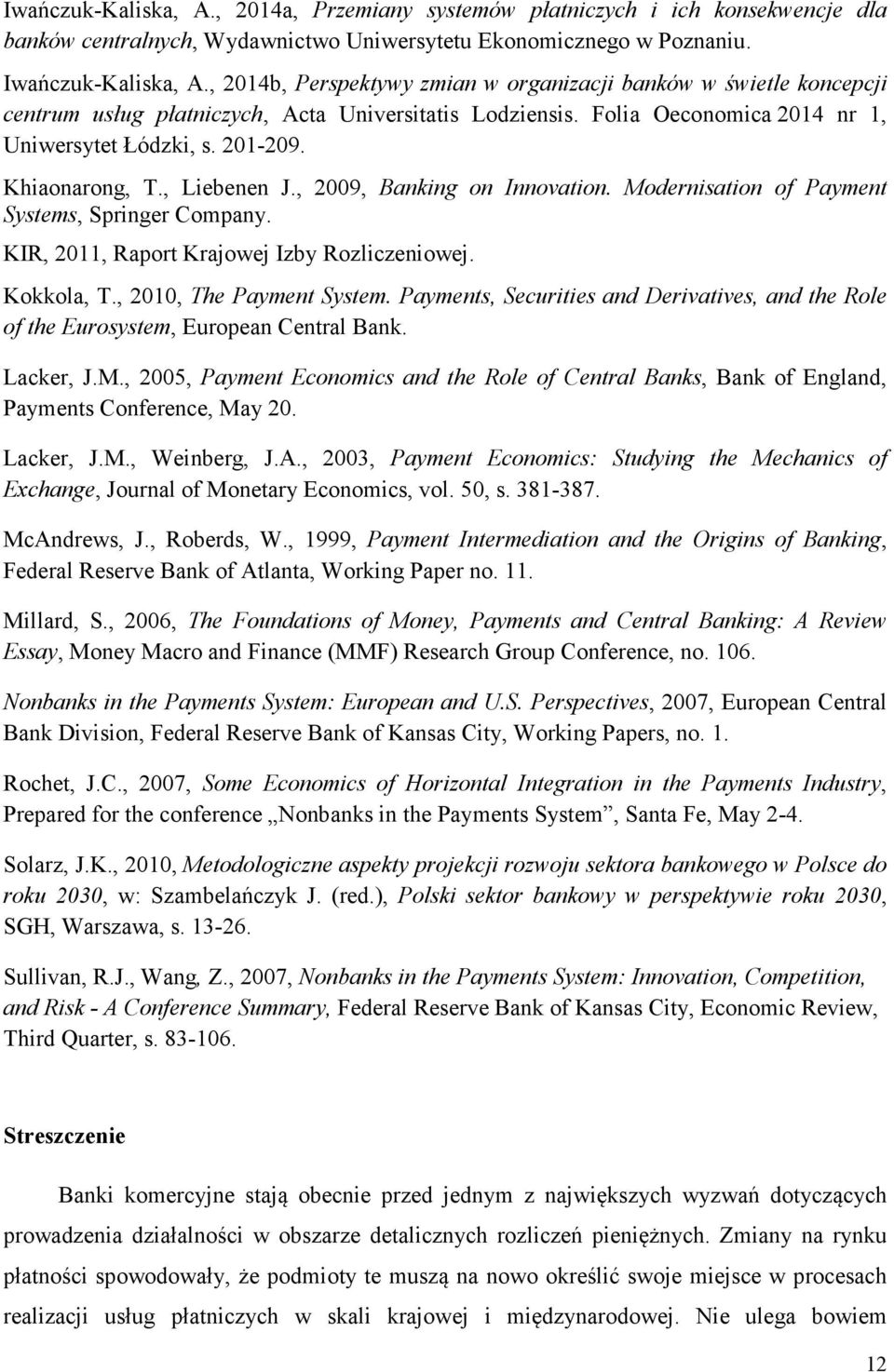 Khiaonarong, T., Liebenen J., 2009, Banking on Innovation. Modernisation of Payment Systems, Springer Company. KIR, 2011, Raport Krajowej Izby Rozliczeniowej. Kokkola, T., 2010, The Payment System.