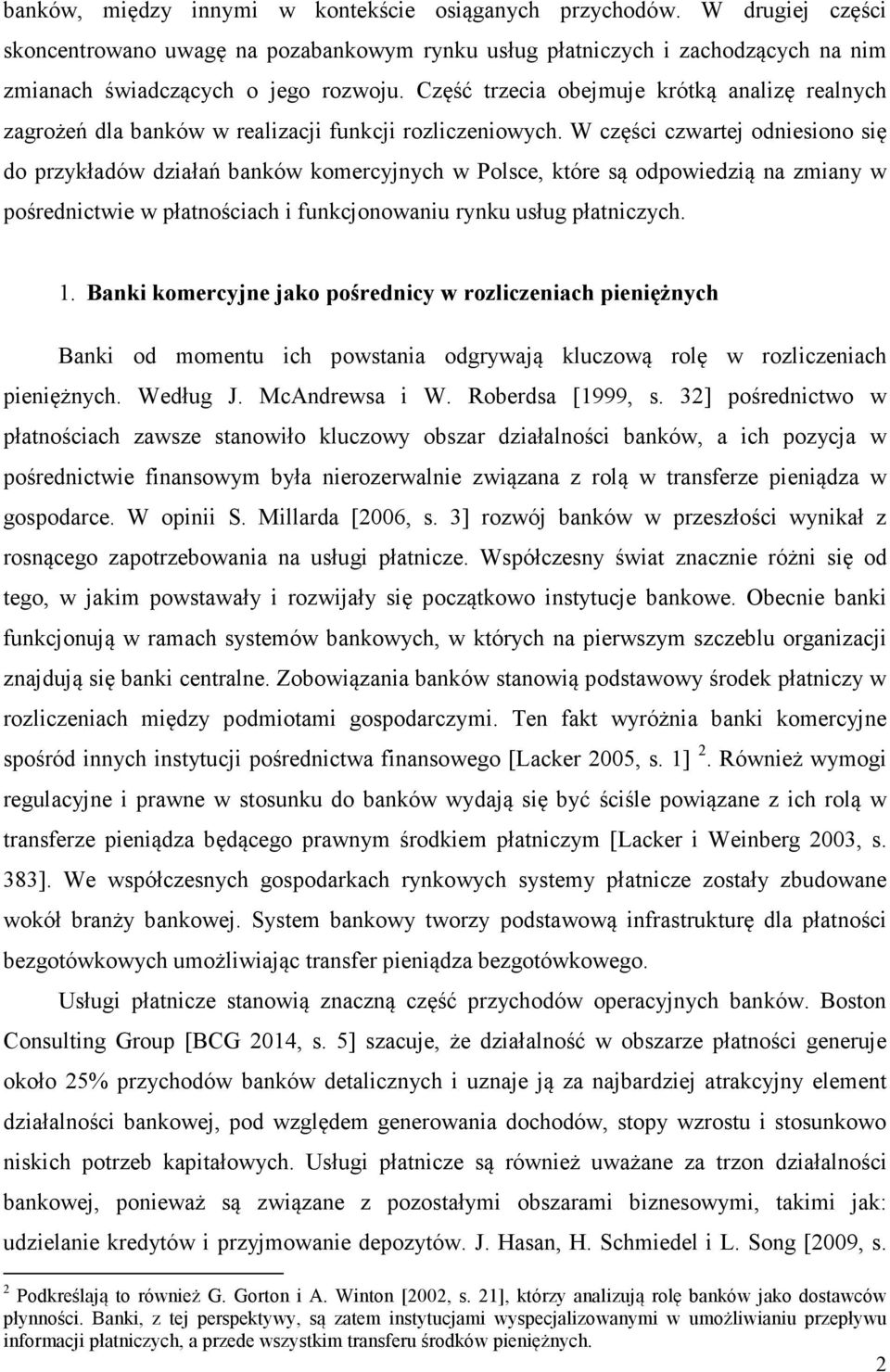 W części czwartej odniesiono się do przykładów działań banków komercyjnych w Polsce, które są odpowiedzią na zmiany w pośrednictwie w płatnościach i funkcjonowaniu rynku usług płatniczych. 1.