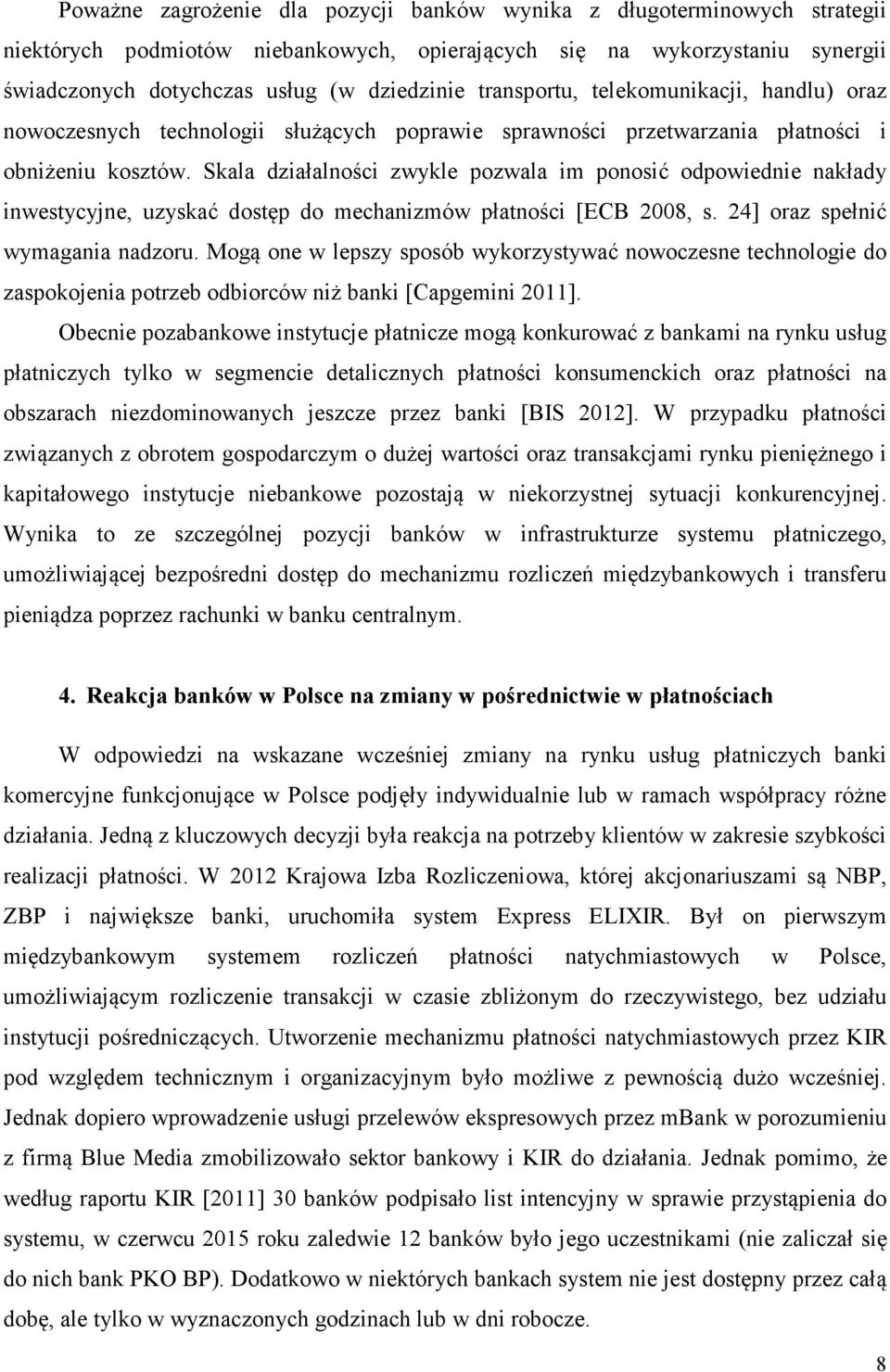 Skala działalności zwykle pozwala im ponosić odpowiednie nakłady inwestycyjne, uzyskać dostęp do mechanizmów płatności [ECB 2008, s. 24] oraz spełnić wymagania nadzoru.