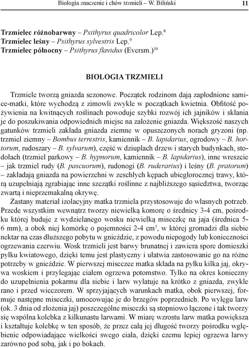 Obfitość pożywienia na kwitnących roślinach powoduje szybki rozwój ich jajników i skłania je do poszukiwania odpowiednich miejsc na założenie gniazda.