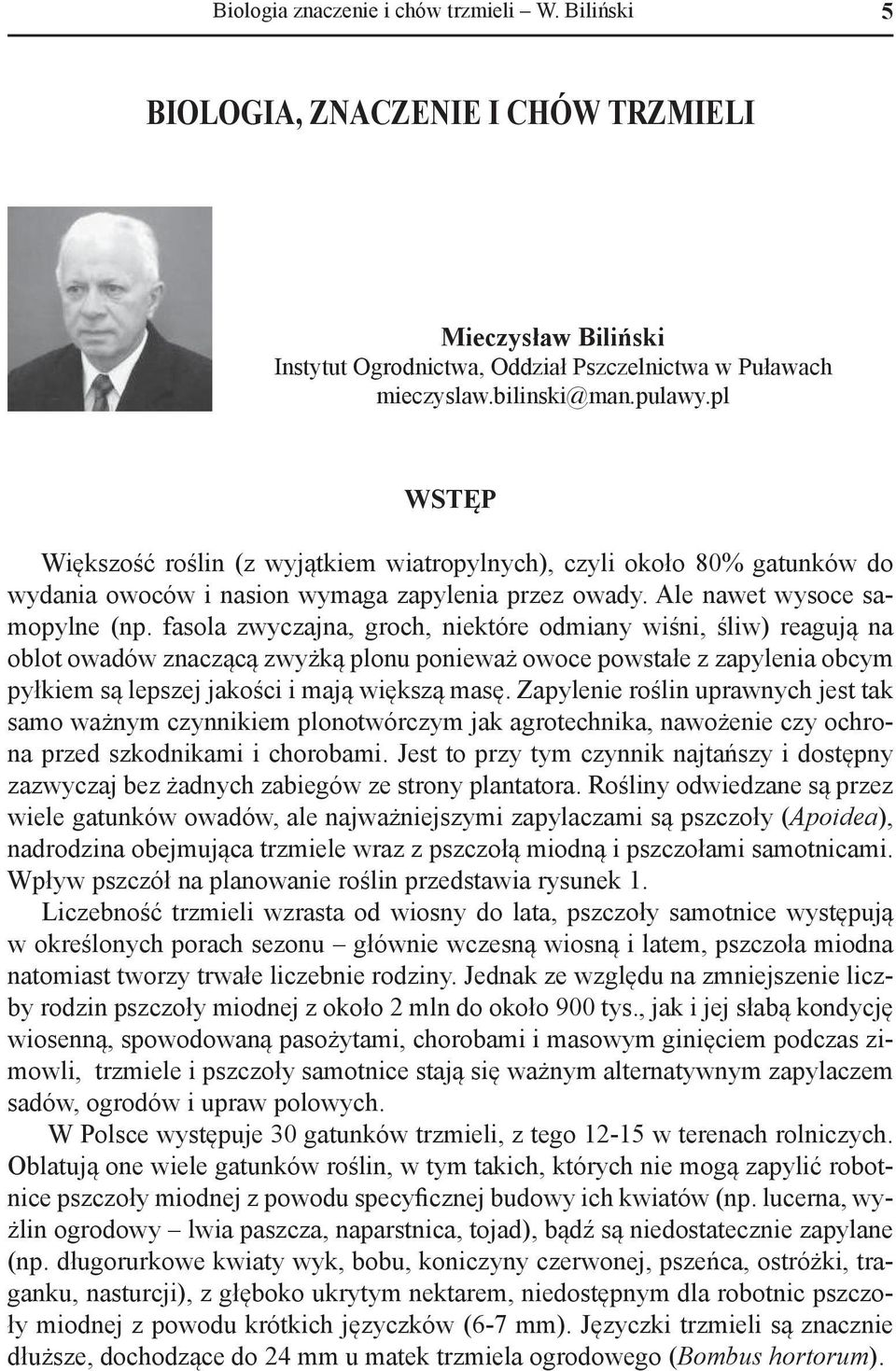 fasola zwyczajna, groch, niektóre odmiany wiśni, śliw) reagują na oblot owadów znaczącą zwyżką plonu ponieważ owoce powstałe z zapylenia obcym pyłkiem są lepszej jakości i mają większą masę.