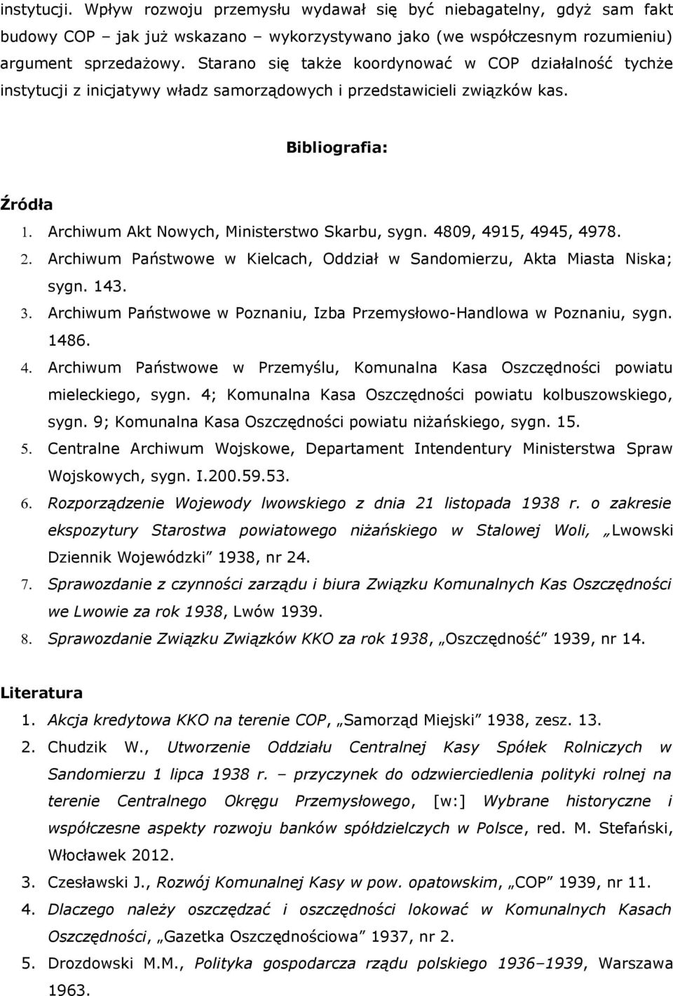 Archiwum Akt Nowych, Ministerstwo Skarbu, sygn. 4809, 4915, 4945, 4978. 2. Archiwum Państwowe w Kielcach, Oddział w Sandomierzu, Akta Miasta Niska; sygn. 143. 3.