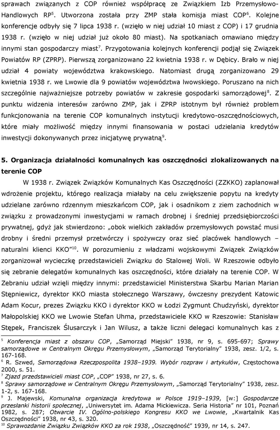 Przygotowania kolejnych konferencji podjął się Związek Powiatów RP (ZPRP). Pierwszą zorganizowano 22 kwietnia 1938 r. w Dębicy. Brało w niej udział 4 powiaty województwa krakowskiego.