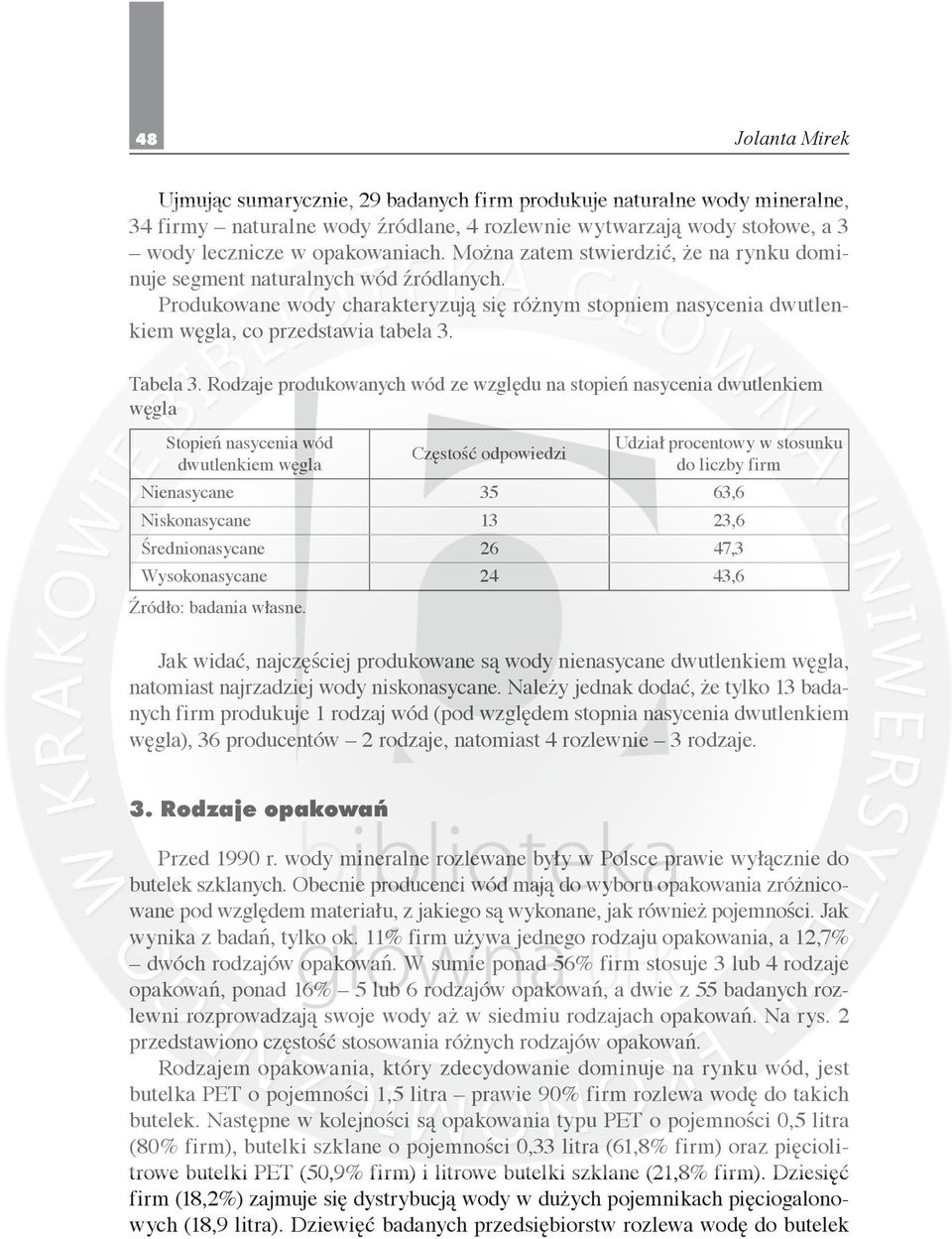 Rodzaje produkowanych wód ze względu na stopień nasycenia dwutlenkiem węgla Stopień nasycenia wód dwutlenkiem węgla Częstość odpowiedzi Udział procentowy w stosunku do liczby firm Nienasycane 35 63,6