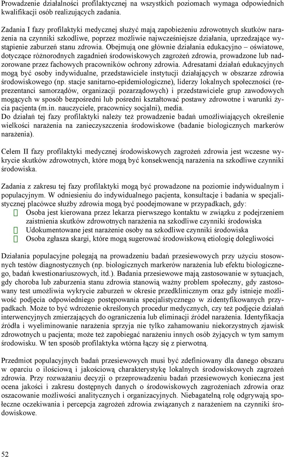 zdrowia. Obejmują one głównie działania edukacyjno oświatowe, dotyczące różnorodnych zagadnień środowiskowych zagrożeń zdrowia, prowadzone lub nadzorowane przez fachowych pracowników ochrony zdrowia.