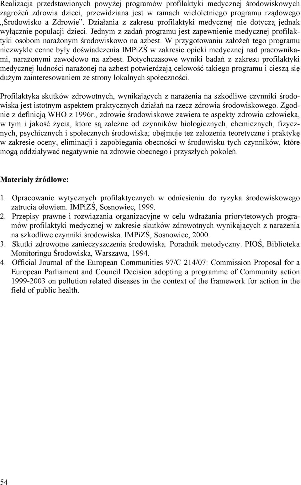 W przygotowaniu założeń tego programu niezwykle cenne były doświadczenia IMPiZŚ w zakresie opieki medycznej nad pracownikami, narażonymi zawodowo na azbest.