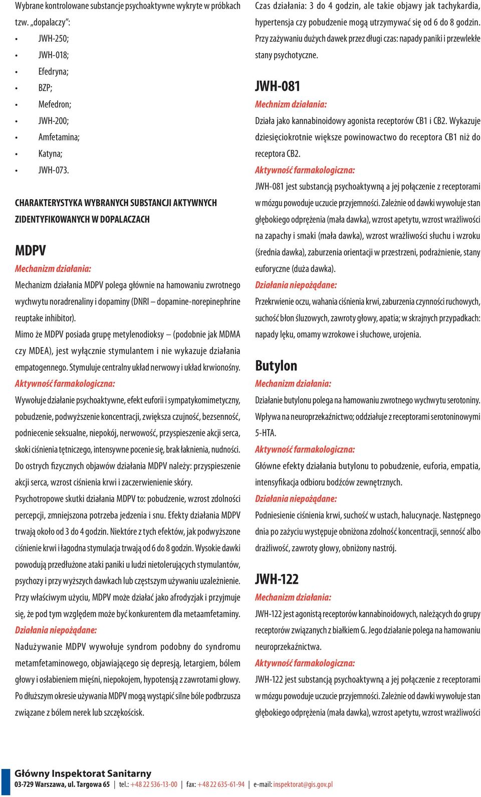 dopaminy (DNRI dopamine-norepinephrine reuptake inhibitor). Mimo że MDPV posiada grupę metylenodioksy (podobnie jak MDMA czy MDEA), jest wyłącznie stymulantem i nie wykazuje działania empatogennego.