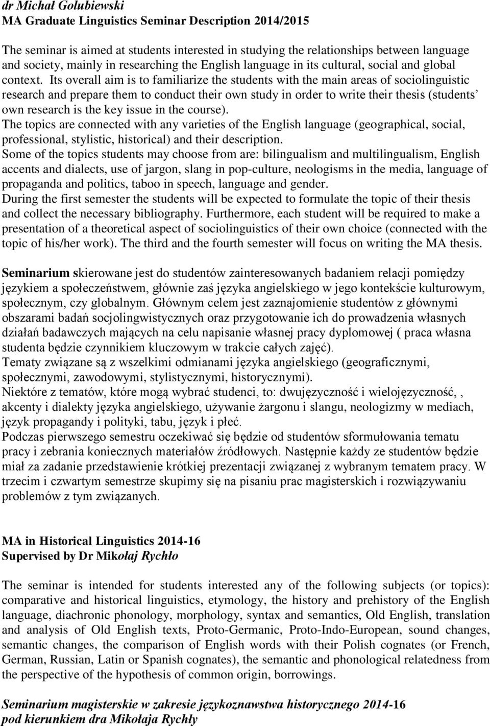 Its overall aim is to familiarize the students with the main areas of sociolinguistic research and prepare them to conduct their own study in order to write their thesis (students own research is the