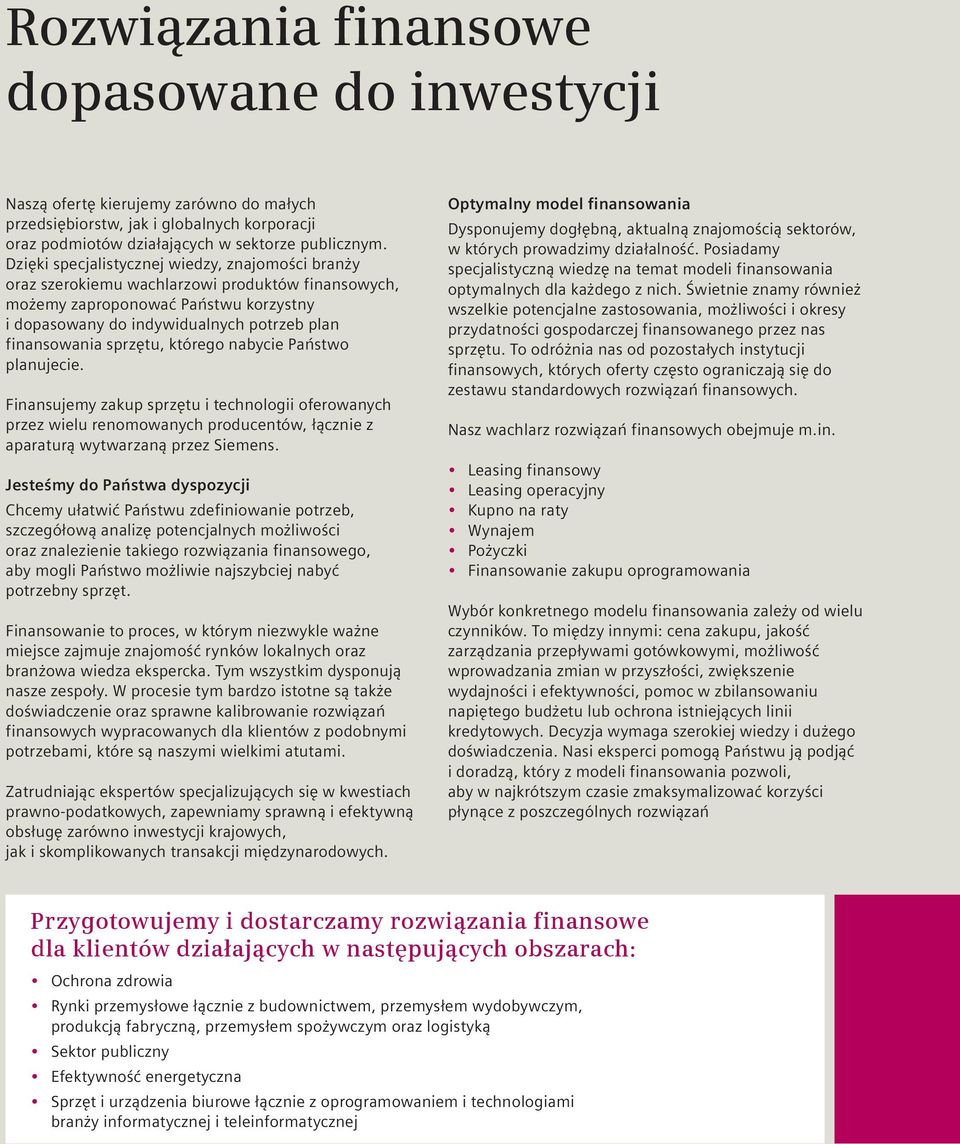 sprzętu, którego nabycie Państwo planujecie. Finansujemy zakup sprzętu i technologii oferowanych przez wielu renomowanych producentów, łącznie z aparaturą wytwarzaną przez Siemens.