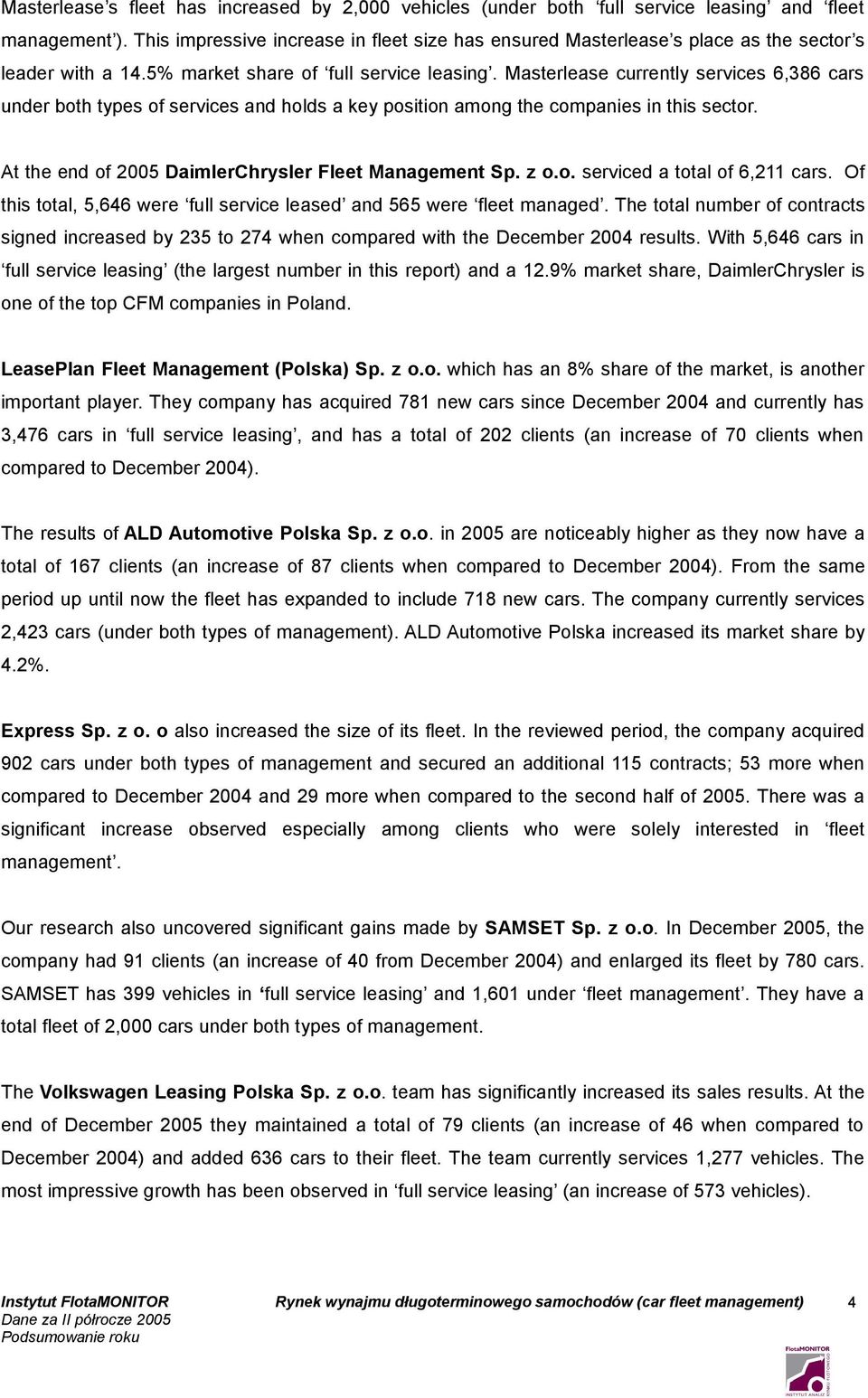 Masterlease currently services 6,386 cars under both types of services and holds a key position among the companies in this sector. At the end of 2005 DaimlerChrysler Fleet Management Sp. z o.o. serviced a total of 6,2 cars.