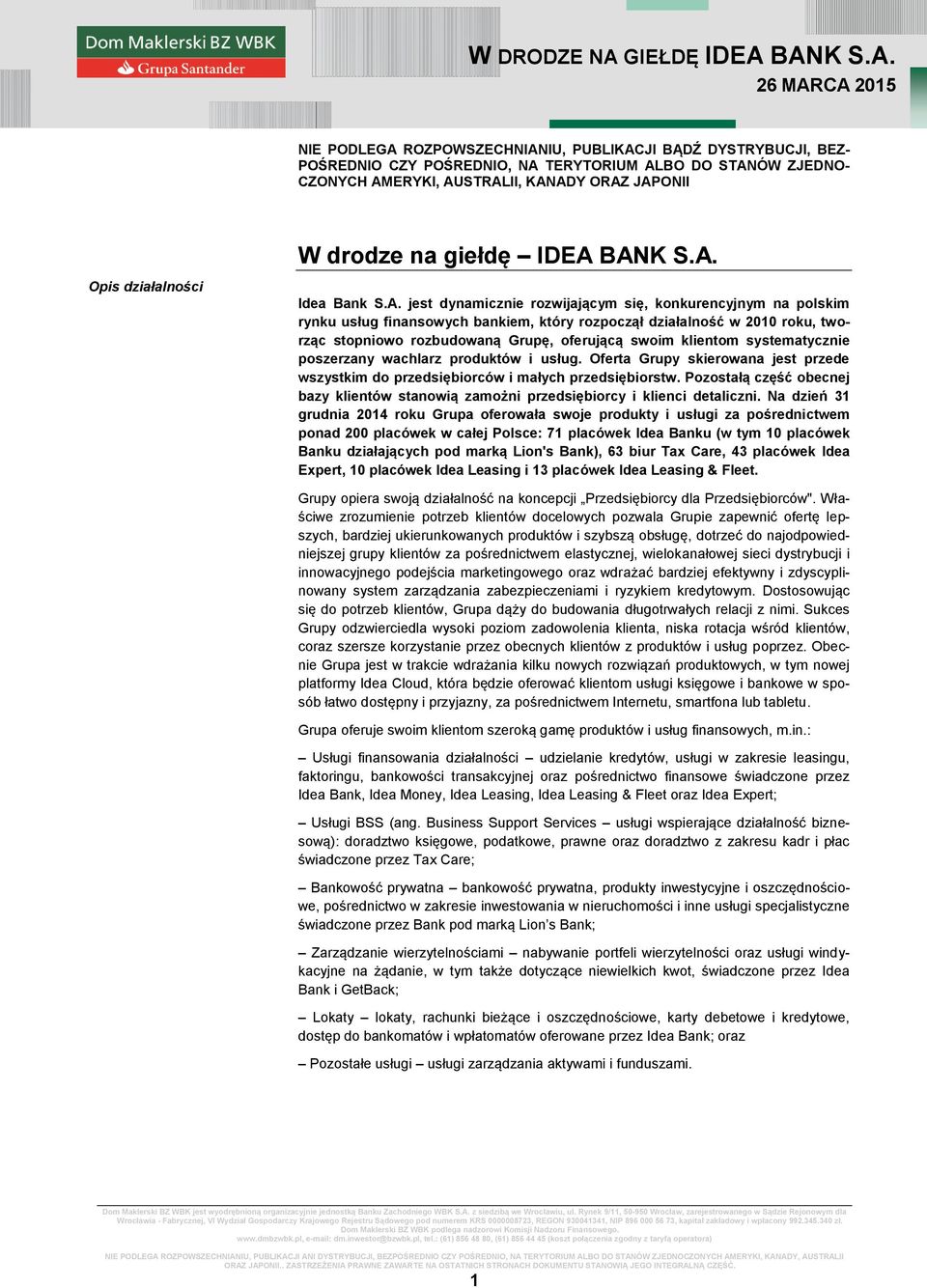 BANK S.A. Idea Bank S.A. jest dynamicznie rozwijającym się, konkurencyjnym na polskim rynku usług finansowych bankiem, który rozpoczął działalność w 2010 roku, tworząc stopniowo rozbudowaną Grupę,