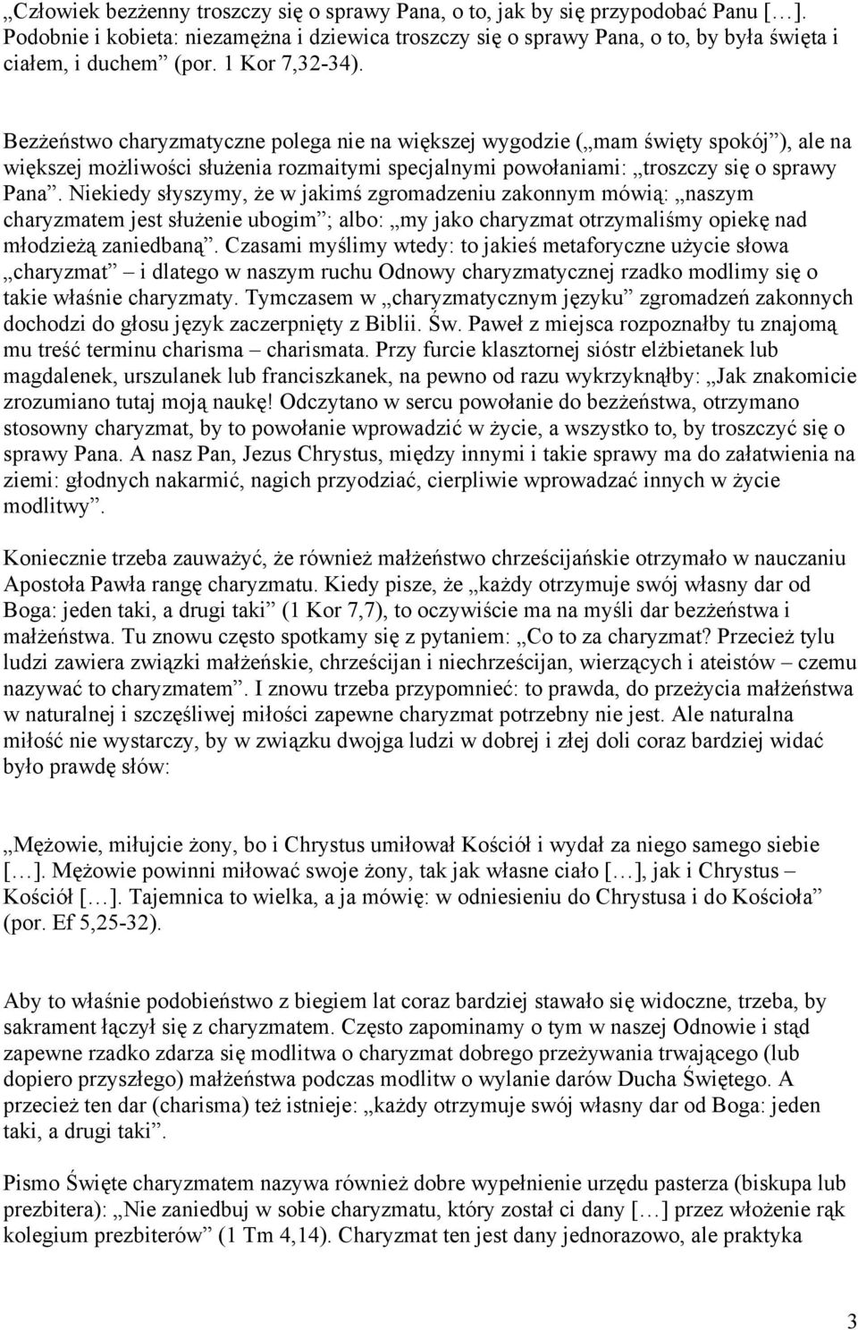 Niekiedy słyszymy, że w jakimś zgromadzeniu zakonnym mówią: naszym charyzmatem jest służenie ubogim ; albo: my jako charyzmat otrzymaliśmy opiekę nad młodzieżą zaniedbaną.