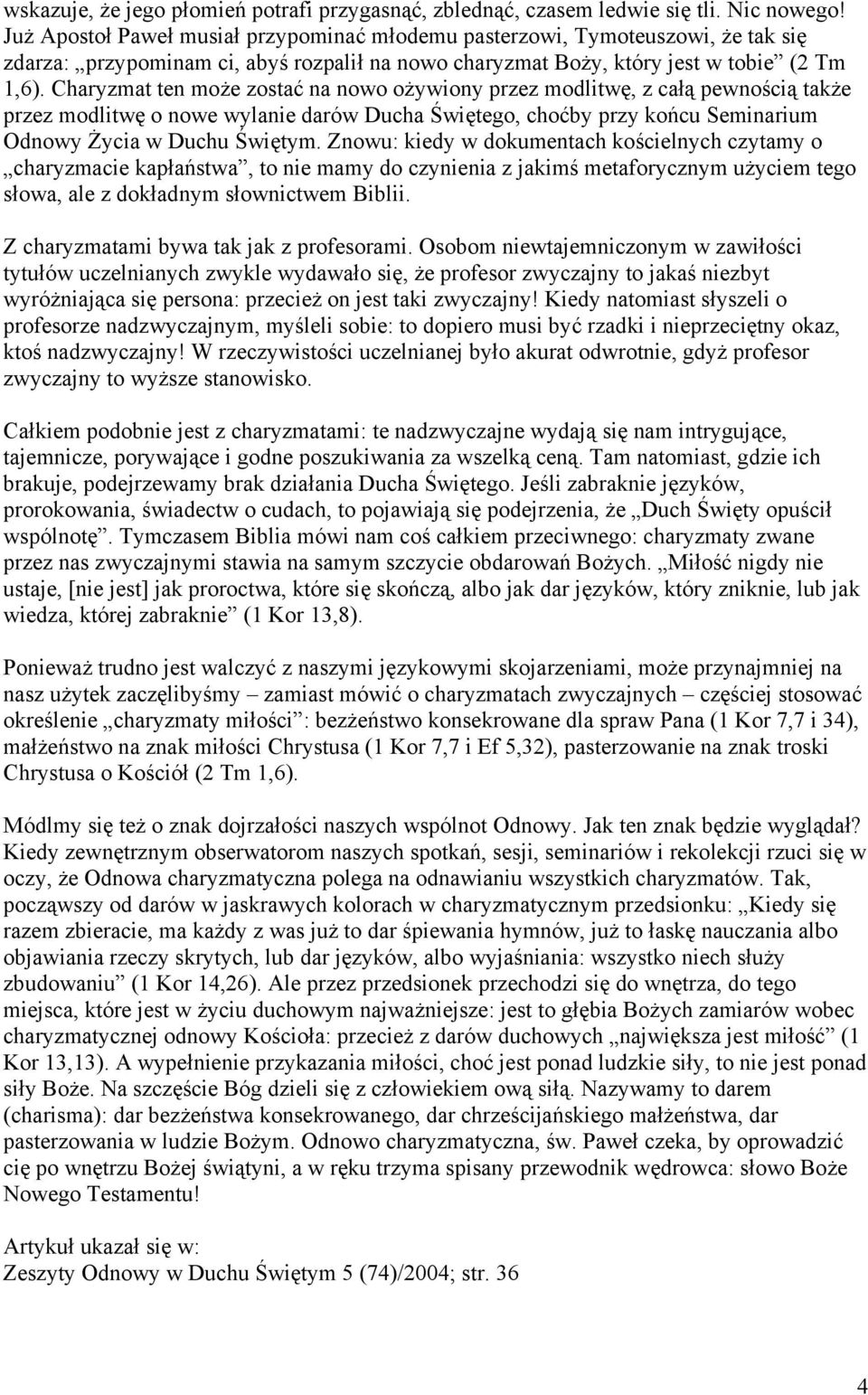 Charyzmat ten może zostać na nowo ożywiony przez modlitwę, z całą pewnością także przez modlitwę o nowe wylanie darów Ducha Świętego, choćby przy końcu Seminarium Odnowy Życia w Duchu Świętym.