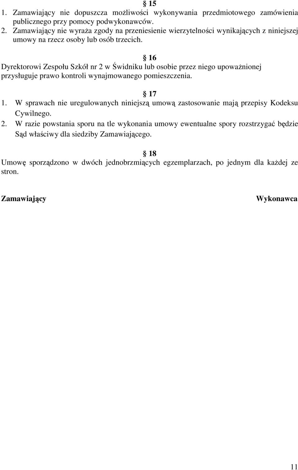 16 Dyrektorowi Zespołu Szkół nr 2 w Świdniku lub osobie przez niego upoważnionej przysługuje prawo kontroli wynajmowanego pomieszczenia. 17 1.