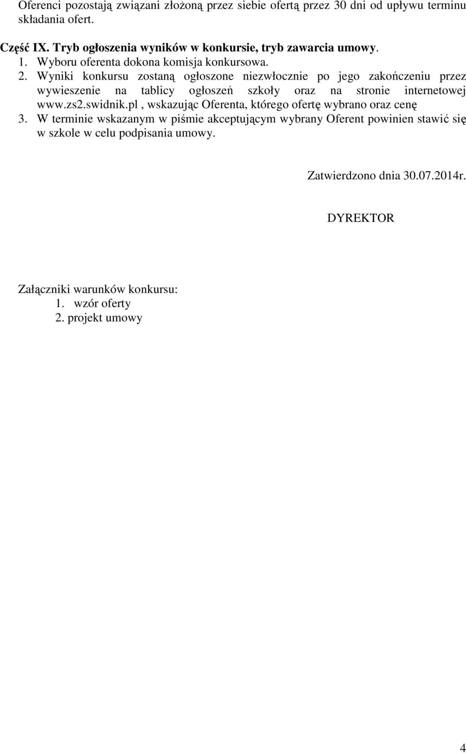 Wyniki konkursu zostaną ogłoszone niezwłocznie po jego zakończeniu przez wywieszenie na tablicy ogłoszeń szkoły oraz na stronie internetowej www.zs2.swidnik.