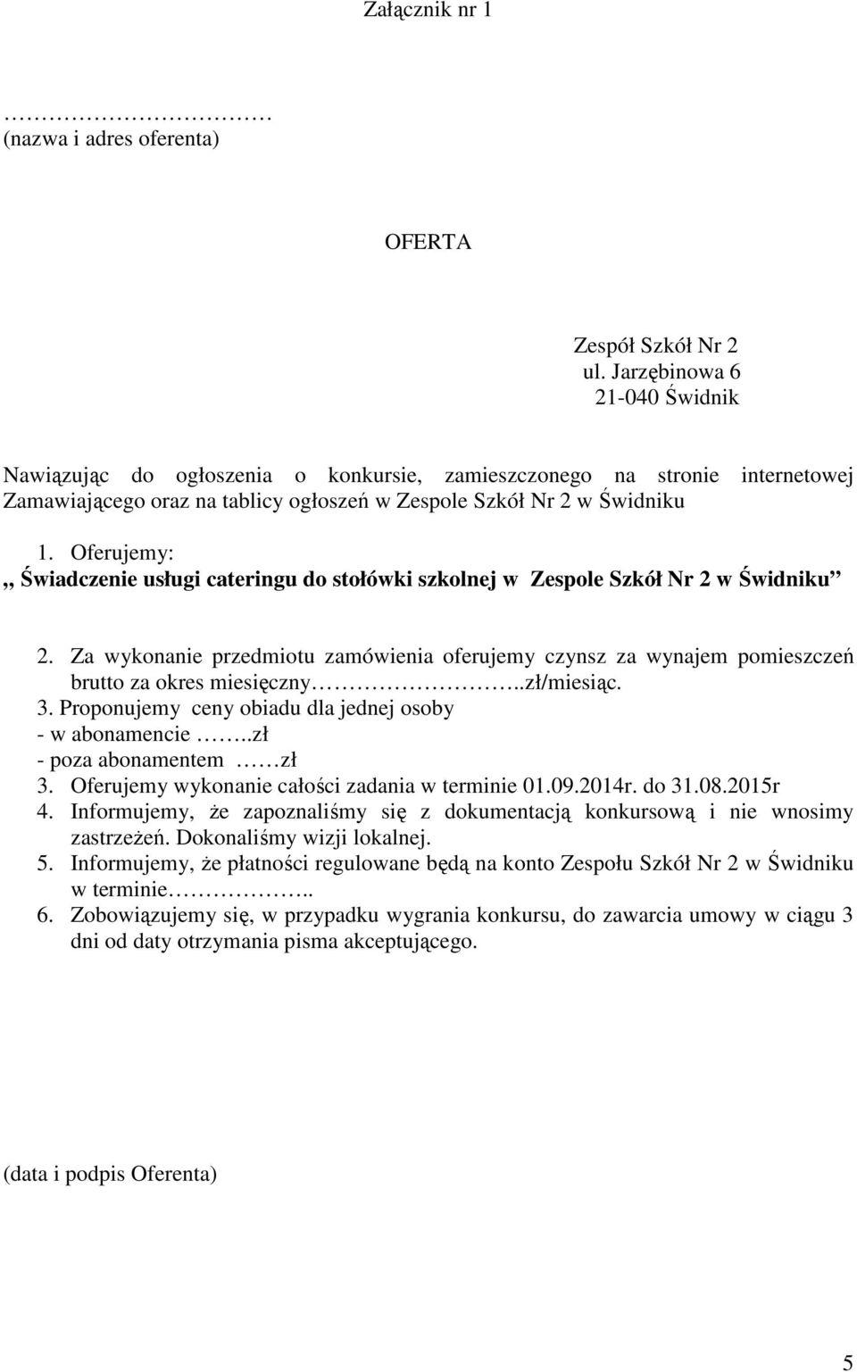 Oferujemy: Świadczenie usługi cateringu do stołówki szkolnej w Zespole Szkół Nr 2 w Świdniku 2. Za wykonanie przedmiotu zamówienia oferujemy czynsz za wynajem pomieszczeń brutto za okres miesięczny.