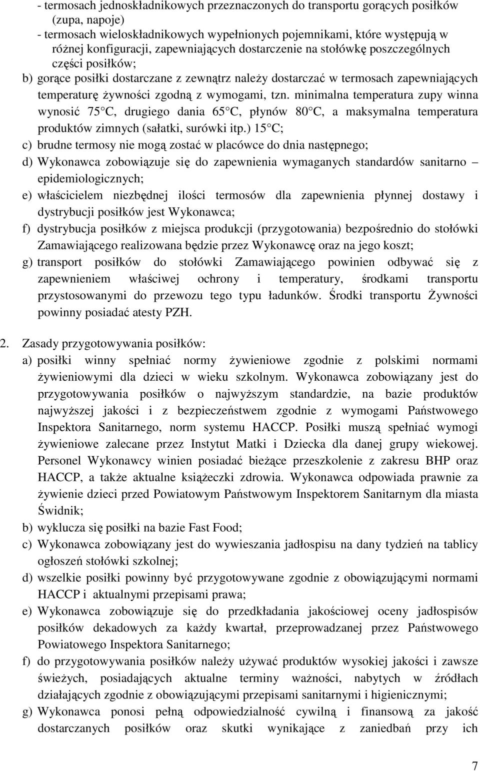 tzn. minimalna temperatura zupy winna wynosić 75 C, drugiego dania 65 C, płynów 80 C, a maksymalna temperatura produktów zimnych (sałatki, surówki itp.