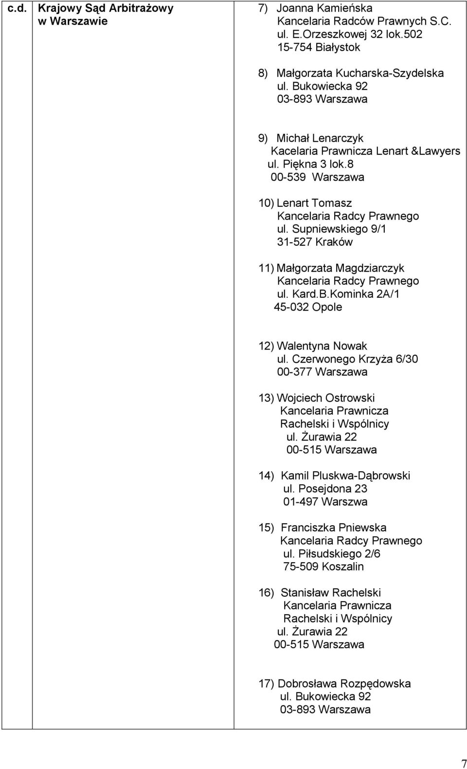 Supniewskiego 9/1 31-527 Kraków 11) Małgorzata Magdziarczyk Kancelaria Radcy Prawnego ul. Kard.B.Kominka 2A/1 45-032 Opole 12) Walentyna Nowak ul.