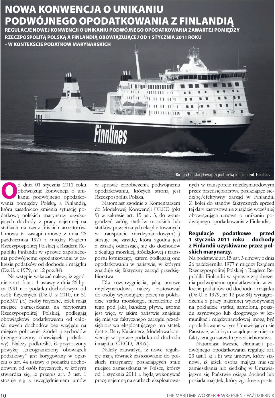 Finnlines Od dnia 01 stycznia 2011 roku obowiązuje konwencja o unikaniu podwójnego opodatkowania pomiędzy Polską, a Finlandią, która zasadniczo zmienia sytuację podatkową polskich marynarzy