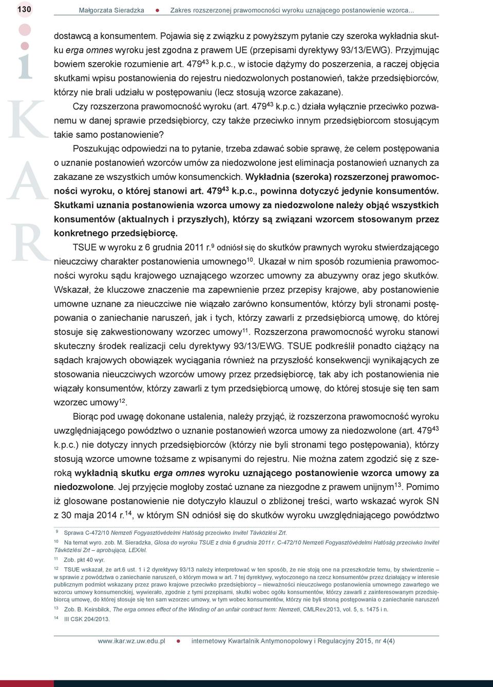 p.c., w istocie dążymy do poszerzenia, a raczej objęcia skutkami wpisu postanowienia do rejestru niedozwolonych postanowień, także przedsiębiorców, którzy nie brali udziału w postępowaniu (lecz