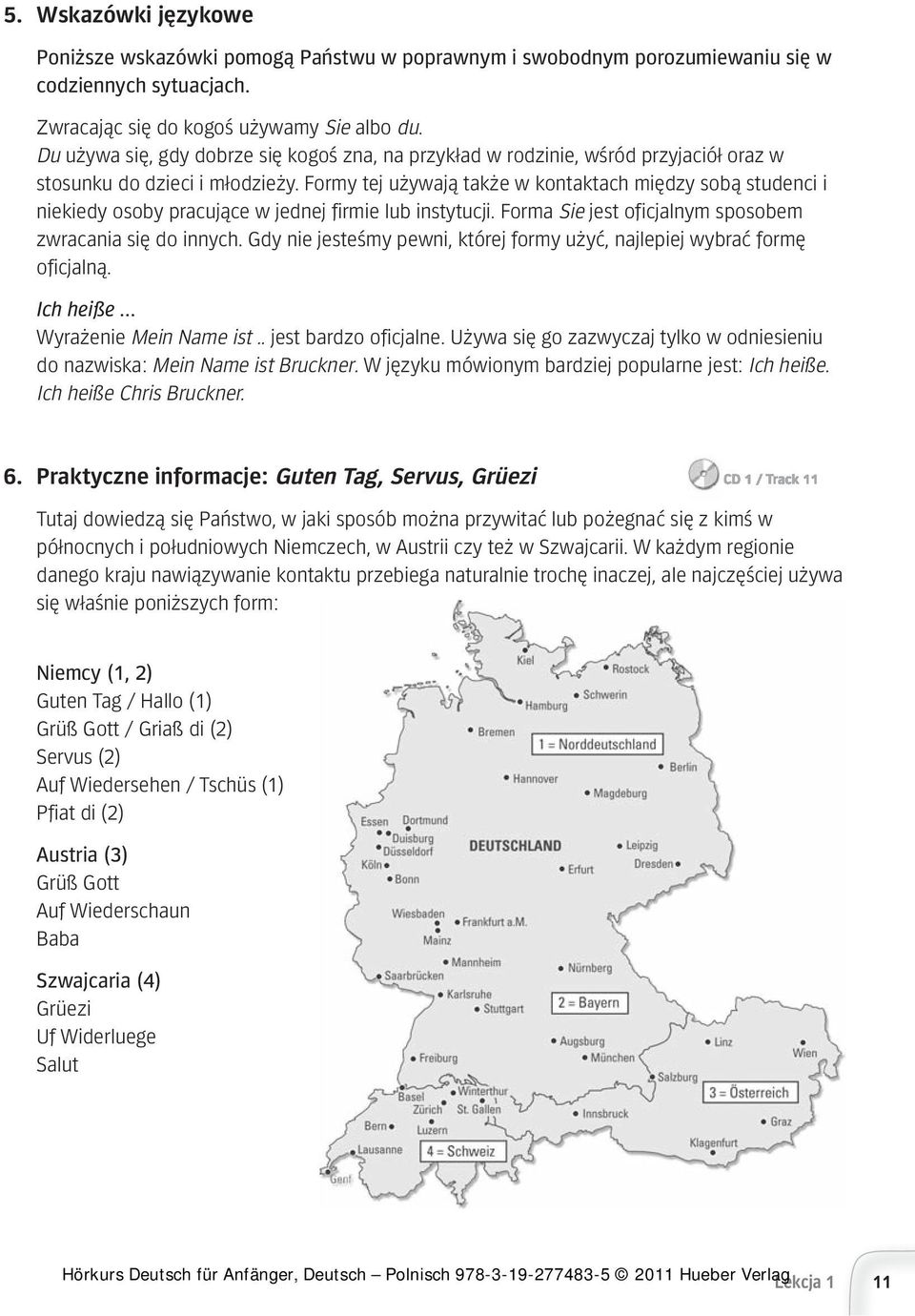 Formy tej używają także w kontaktach między sobą studenci i niekiedy osoby pracujące w jednej firmie lub instytucji. Forma Sie jest oficjalnym sposobem zwracania się do innych.