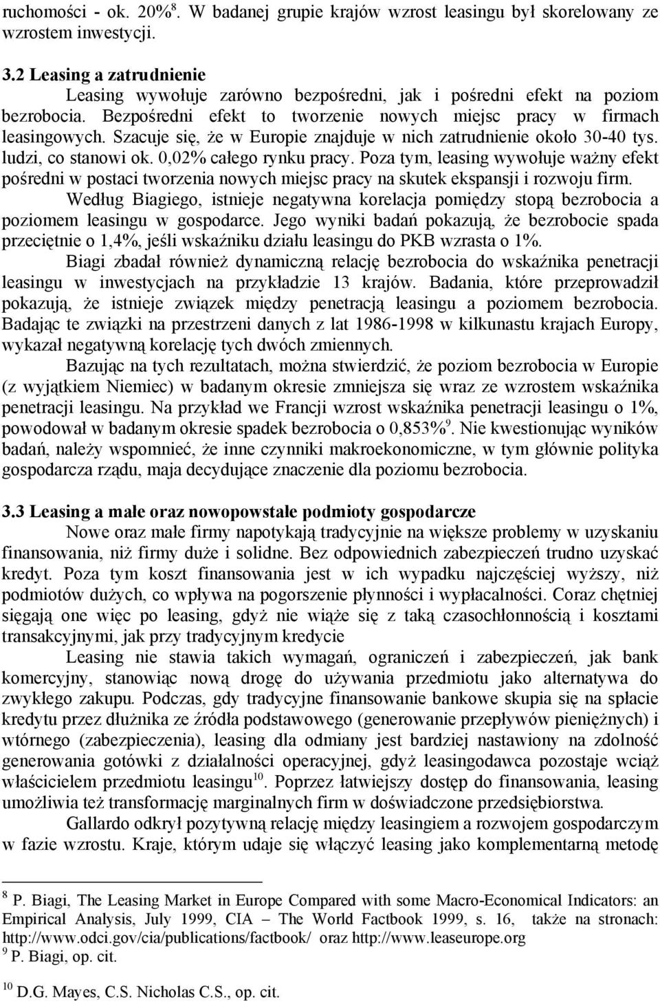 Szacuje się, że w Europie znajduje w nich zatrudnienie około 30-40 tys. ludzi, co stanowi ok. 0,02% całego rynku pracy.