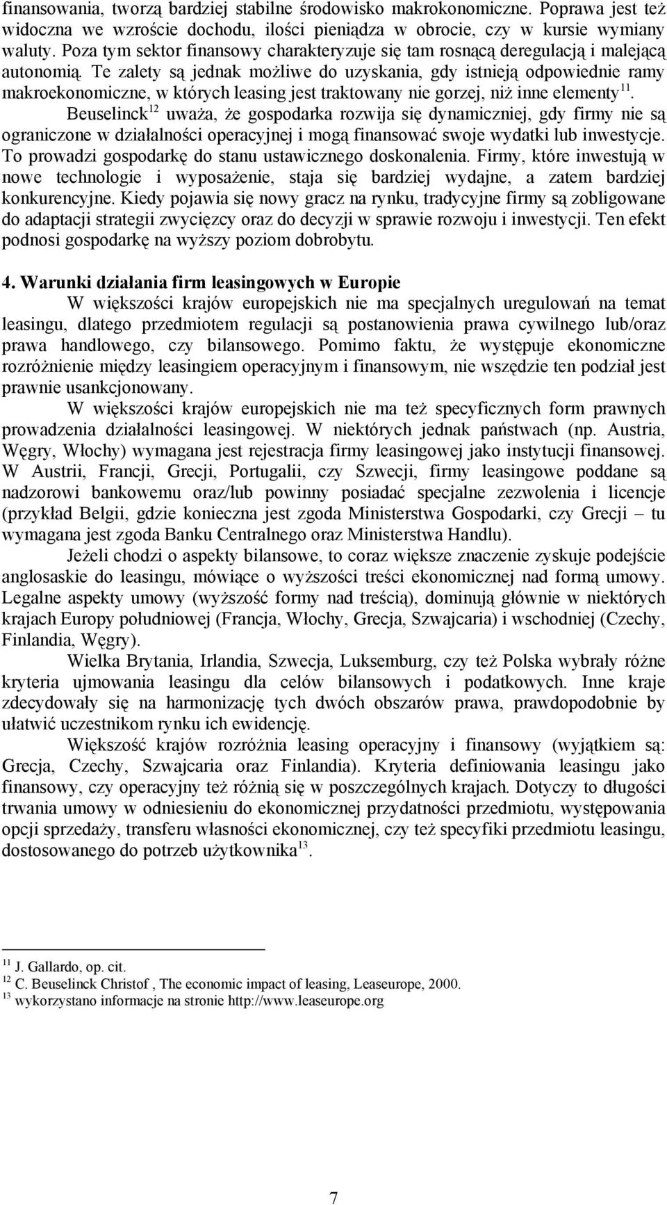 Te zalety są jednak możliwe do uzyskania, gdy istnieją odpowiednie ramy makroekonomiczne, w których leasing jest traktowany nie gorzej, niż inne elementy 11.