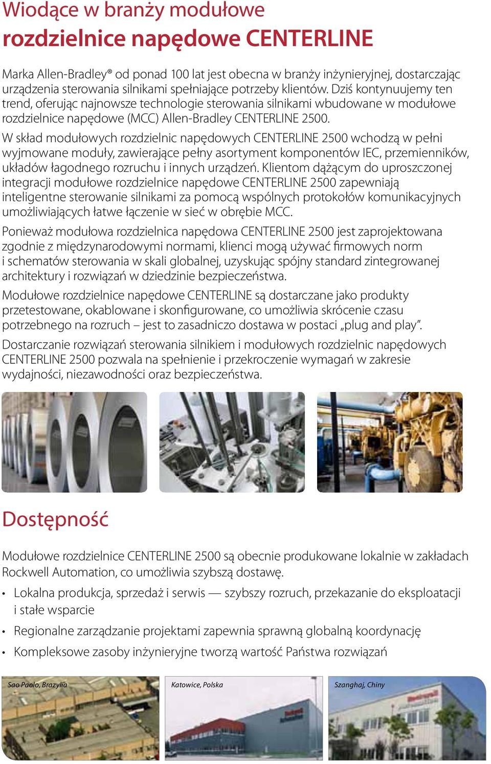 W skład modułowych rozdzielnic napędowych CENTERLINE 2500 wchodzą w pełni wyjmowane moduły, zawierające pełny asortyment komponentów IEC, przemienników, układów łagodnego rozruchu i innych urządzeń.