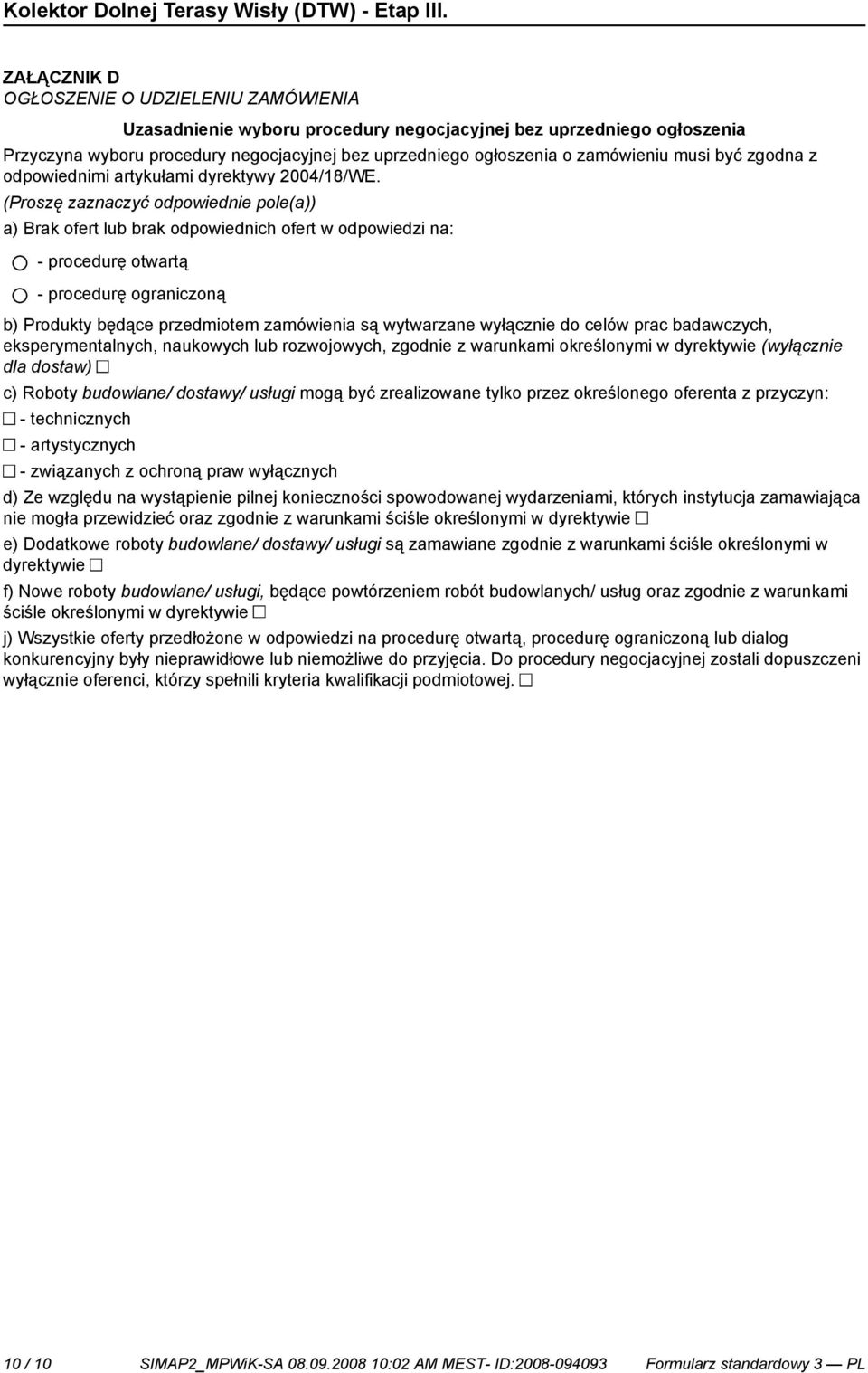 (Proszę zaznaczyć odpowied pole(a)) a) Brak ofert lub brak odpowiednich ofert w odpowiedzi na: - procedurę otwartą - procedurę ograniczoną b) Produkty będące przedmiotem zamówienia są wytwarzane