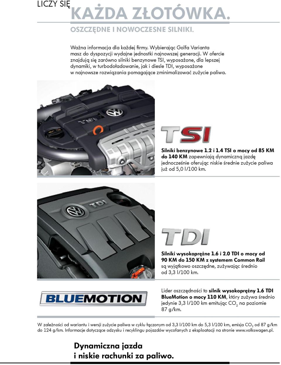 paliwa. Silniki benzynowe 1.2 i 1.4 TSI o mocy od 85 KM do 140 KM zapewniają dynamiczną jazdę jednocześnie oferując niskie średnie zużycie paliwa już od 5,0 l/100 km. Silniki wysokoprężne 1.6 i 2.