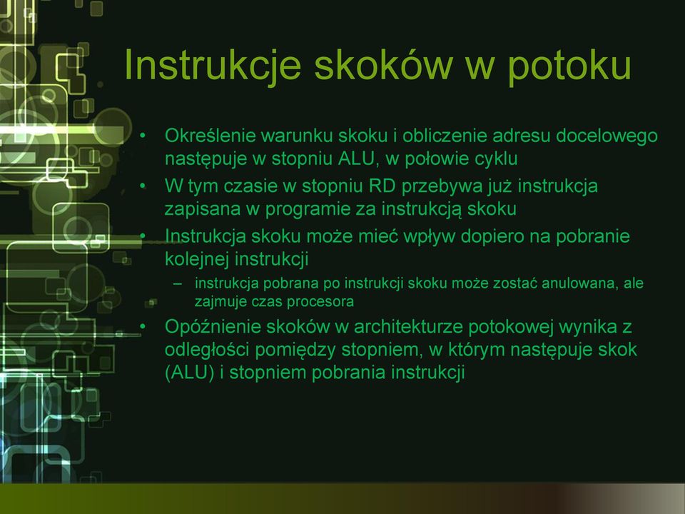 pobranie kolejnej instrukcji instrukcja pobrana po instrukcji skoku może zostać anulowana, ale zajmuje czas procesora Opóźnienie