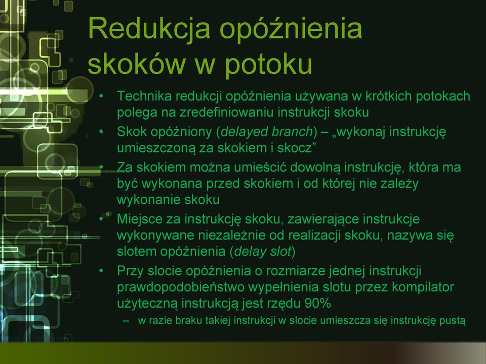 Miejsce za instrukcję skoku, zawierające instrukcje wykonywane niezależnie od realizacji skoku, nazywa się slotem opóźnienia (delay slot) Przy slocie opóźnienia o rozmiarze