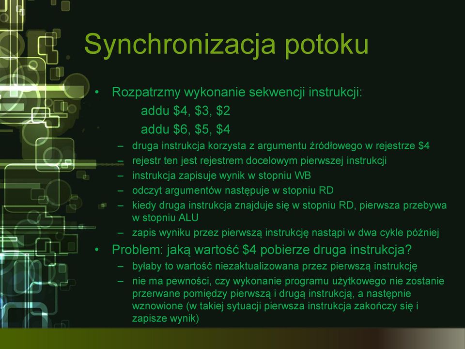 ALU zapis wyniku przez pierwszą instrukcję nastąpi w dwa cykle później Problem: jaką wartość $4 pobierze druga instrukcja?